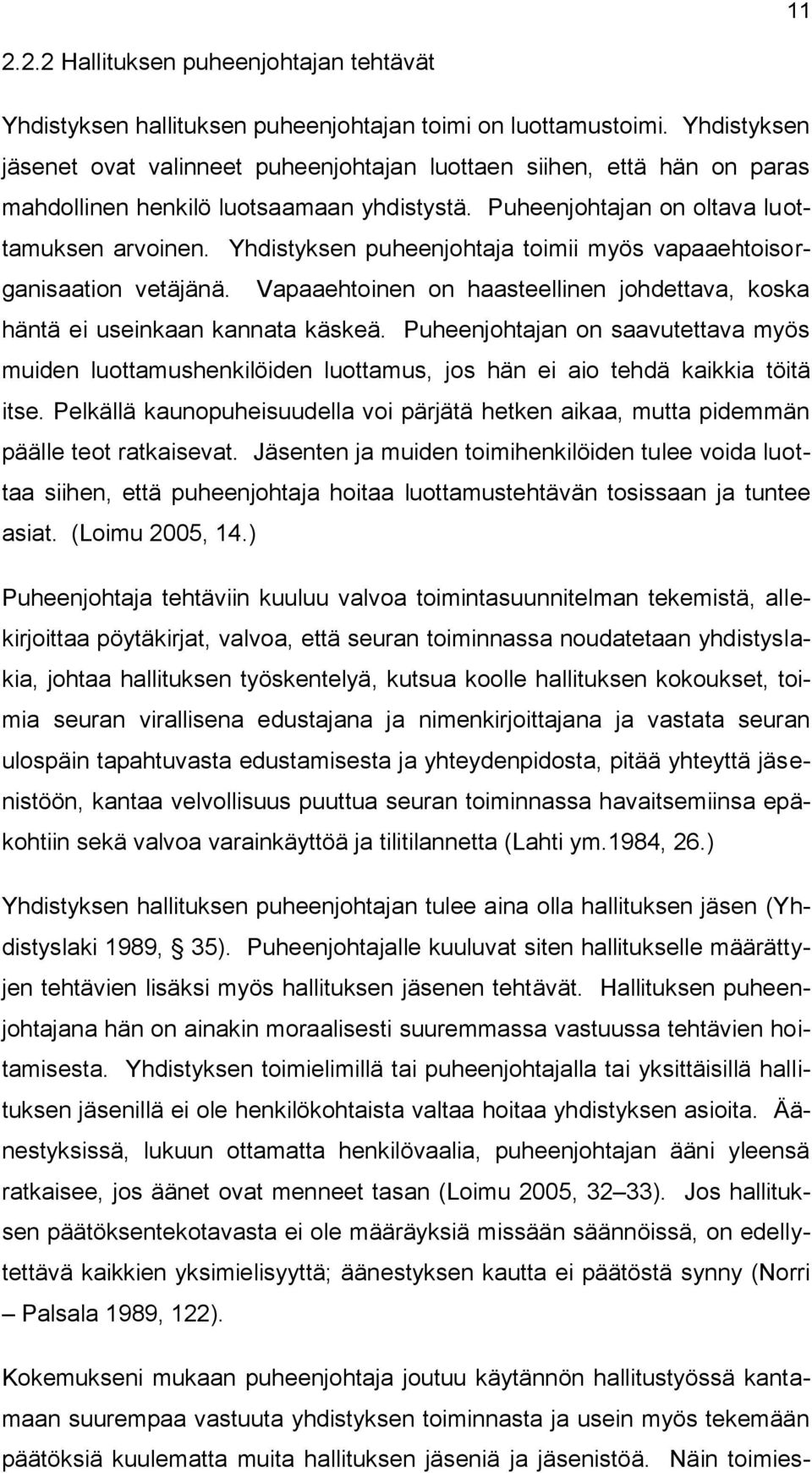 Yhdistyksen puheenjohtaja toimii myös vapaaehtoisorganisaation vetäjänä. Vapaaehtoinen on haasteellinen johdettava, koska häntä ei useinkaan kannata käskeä.