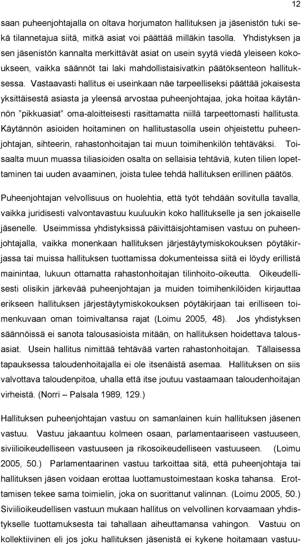 Vastaavasti hallitus ei useinkaan näe tarpeelliseksi päättää jokaisesta yksittäisestä asiasta ja yleensä arvostaa puheenjohtajaa, joka hoitaa käytännön pikkuasiat oma-aloitteisesti rasittamatta