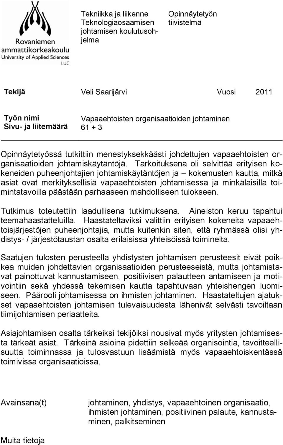 Tarkoituksena oli selvittää erityisen kokeneiden puheenjohtajien johtamiskäytäntöjen ja kokemusten kautta, mitkä asiat ovat merkityksellisiä vapaaehtoisten johtamisessa ja minkälaisilla