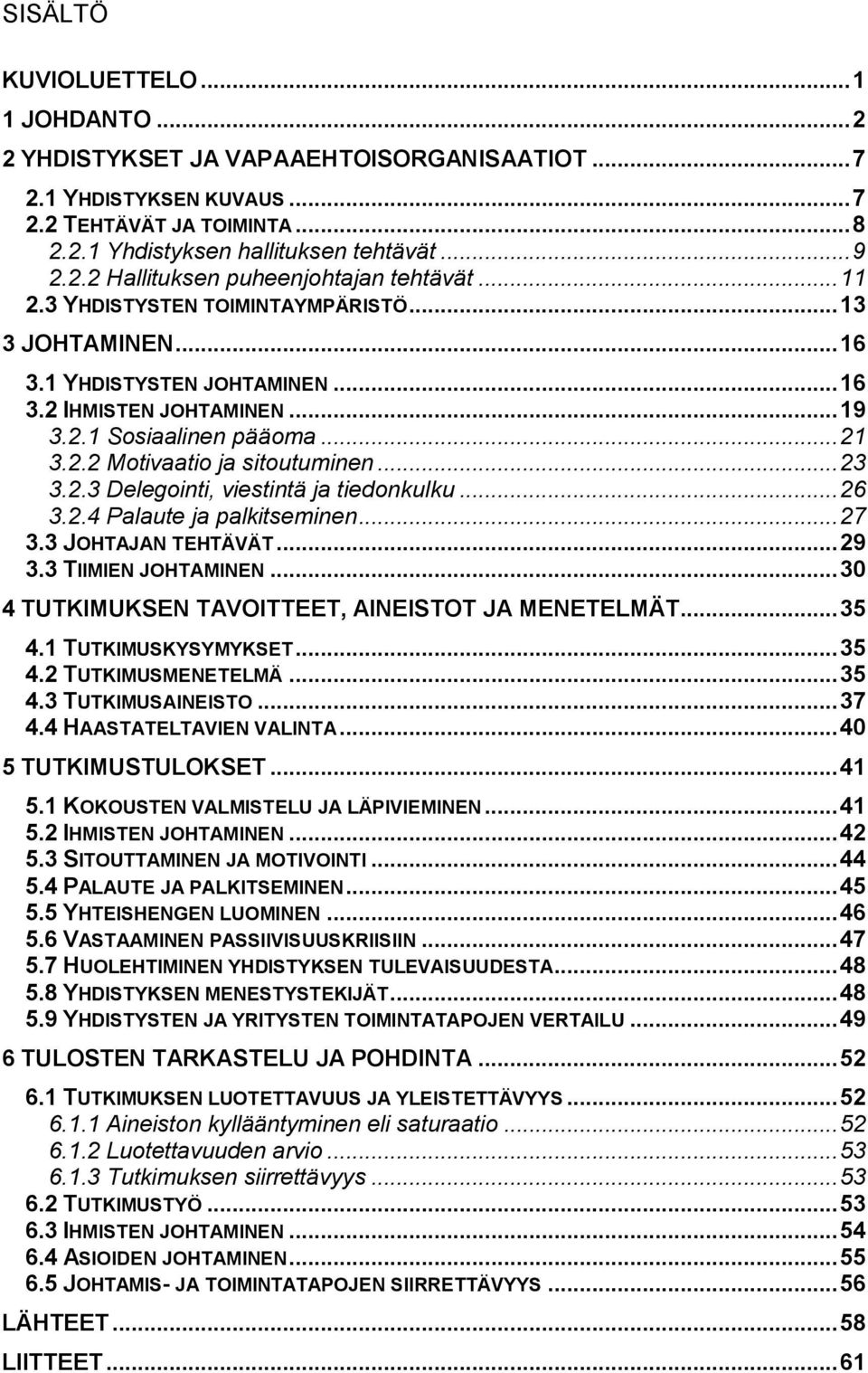 2.3 Delegointi, viestintä ja tiedonkulku... 26 3.2.4 Palaute ja palkitseminen... 27 3.3 JOHTAJAN TEHTÄVÄT... 29 3.3 TIIMIEN JOHTAMINEN... 30 4 TUTKIMUKSEN TAVOITTEET, AINEISTOT JA MENETELMÄT... 35 4.