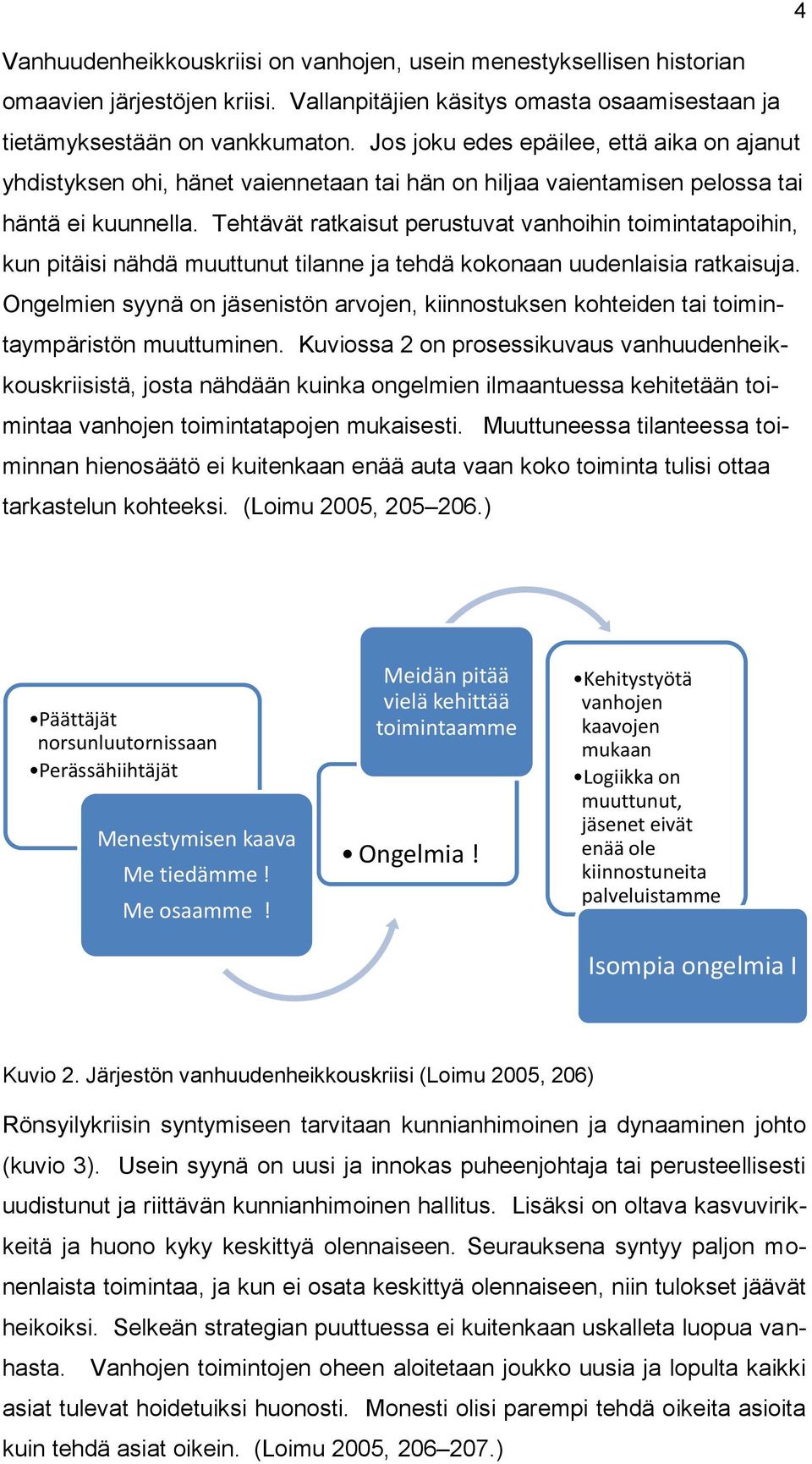 Tehtävät ratkaisut perustuvat vanhoihin toimintatapoihin, kun pitäisi nähdä muuttunut tilanne ja tehdä kokonaan uudenlaisia ratkaisuja.