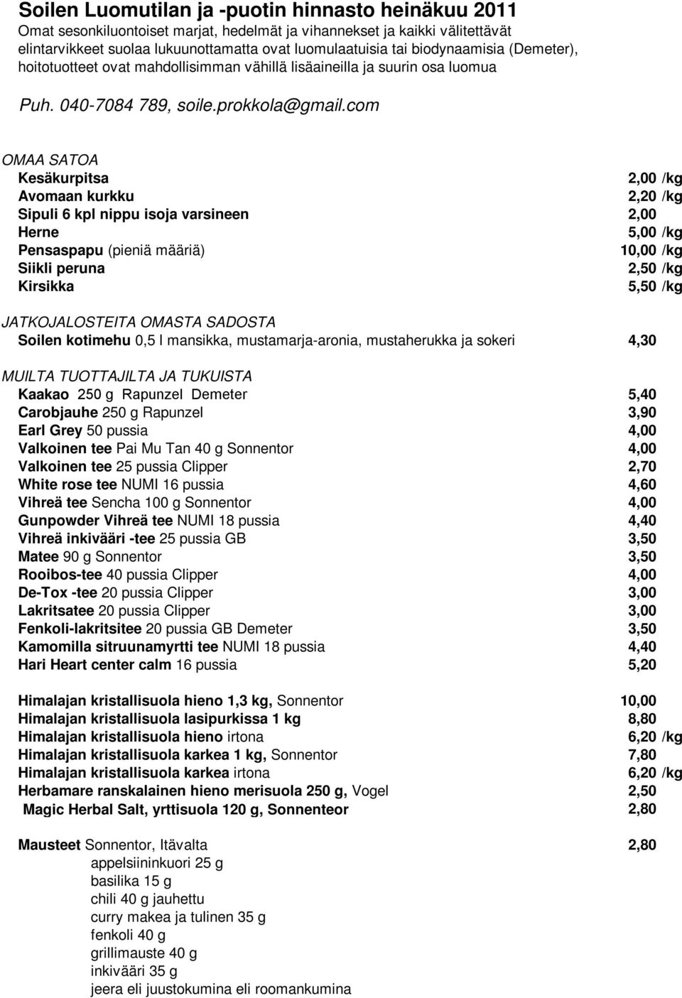 com OMAA SATOA Kesäkurpitsa 2,00 Avomaan kurkku 2,20 Sipuli 6 kpl nippu isoja varsineen 2,00 Herne 5,00 Pensaspapu (pieniä määriä) 10,00 Siikli peruna 2,50 Kirsikka 5,50 JATKOJALOSTEITA OMASTA