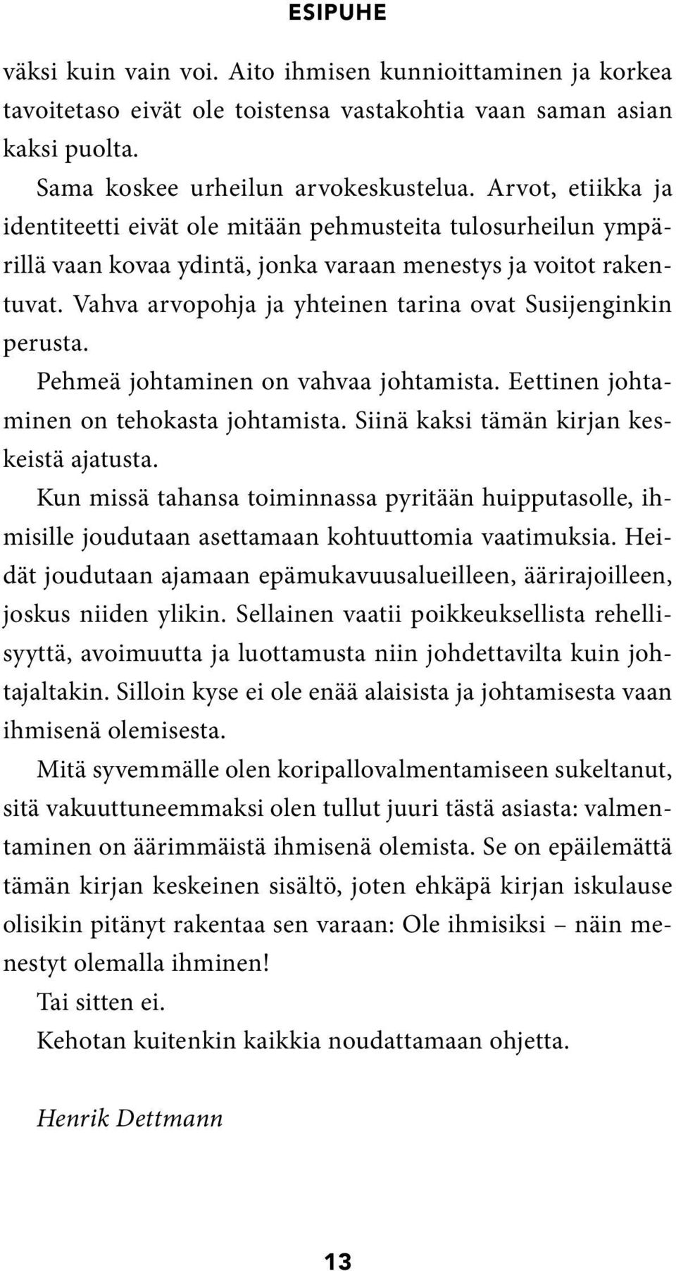 Vahva arvopohja ja yhteinen tarina ovat Susijenginkin perusta. Pehmeä johtaminen on vahvaa johtamista. Eettinen johtaminen on tehokasta johtamista. Siinä kaksi tämän kirjan keskeistä ajatusta.