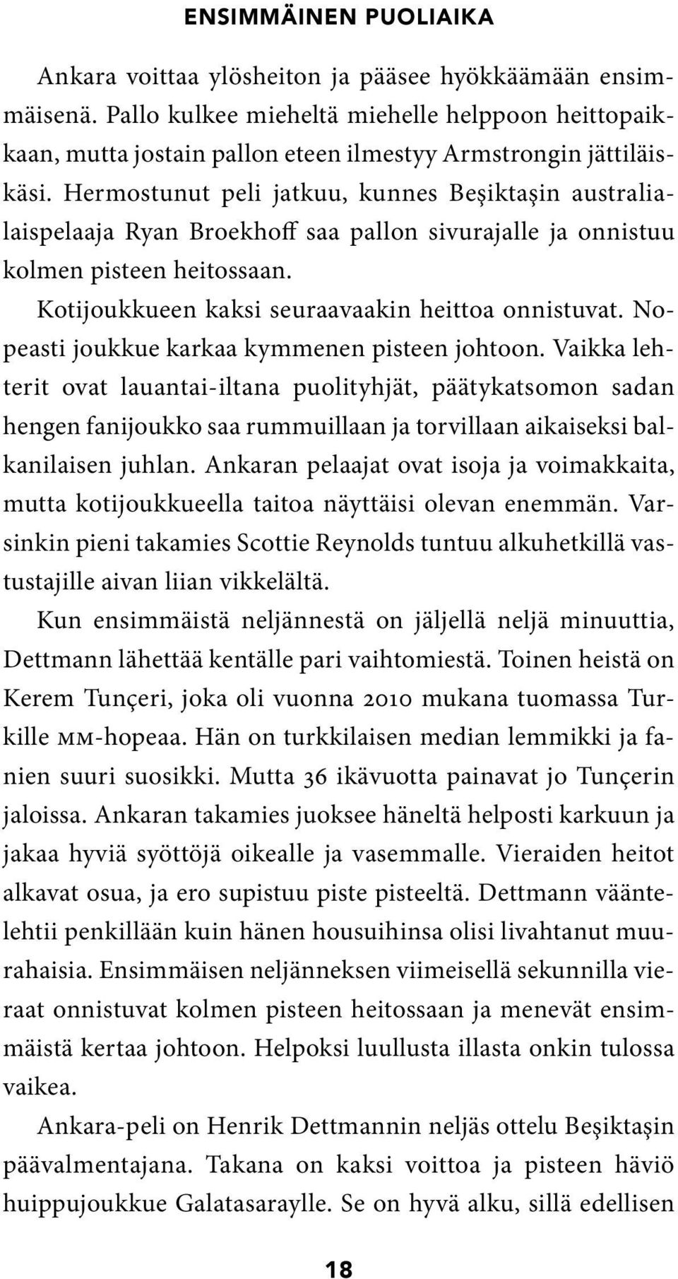 Hermostunut peli jatkuu, kunnes Beşiktaşin aust ralialais pelaaja Ryan Broekhoff saa pallon sivurajalle ja onnistuu kolmen pisteen heitossaan. Kotijoukkueen kaksi seuraavaakin heittoa onnistuvat.