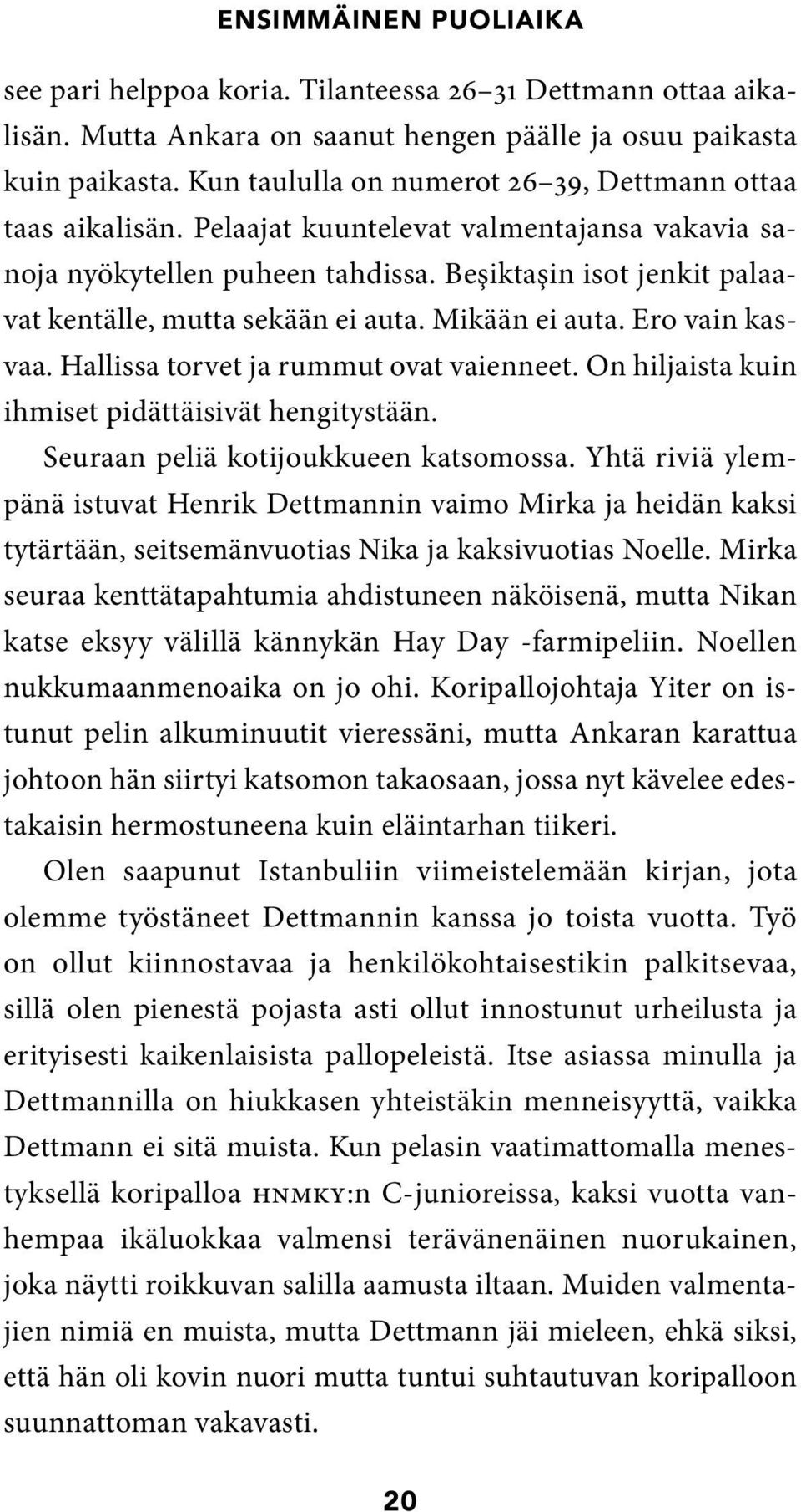 Beşiktaşin isot jenkit palaavat kentälle, mutta sekään ei auta. Mikään ei auta. Ero vain kasvaa. Hallissa torvet ja rummut ovat vaienneet. On hiljaista kuin ihmiset pidättäisivät hengitystään.