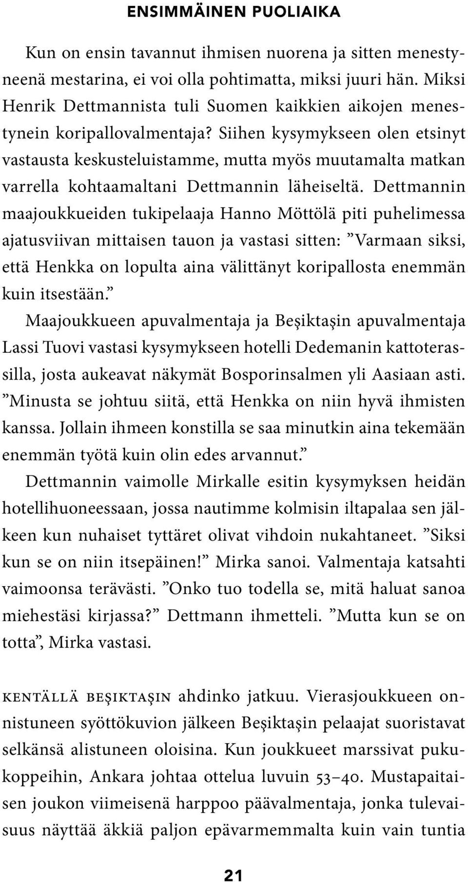 Siihen kysymykseen olen etsinyt vastausta keskusteluistamme, mutta myös muutamalta matkan varrella kohtaamaltani Dettmannin läheiseltä.