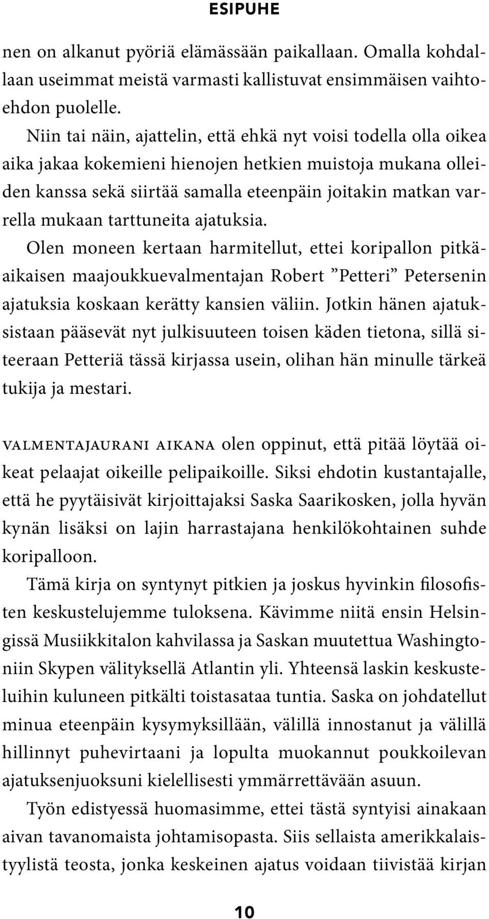 tarttuneita ajatuksia. Olen moneen kertaan harmitellut, ettei koripallon pitkäaikaisen maajoukkuevalmentajan Robert Petteri Petersenin ajatuksia koskaan kerätty kansien väliin.