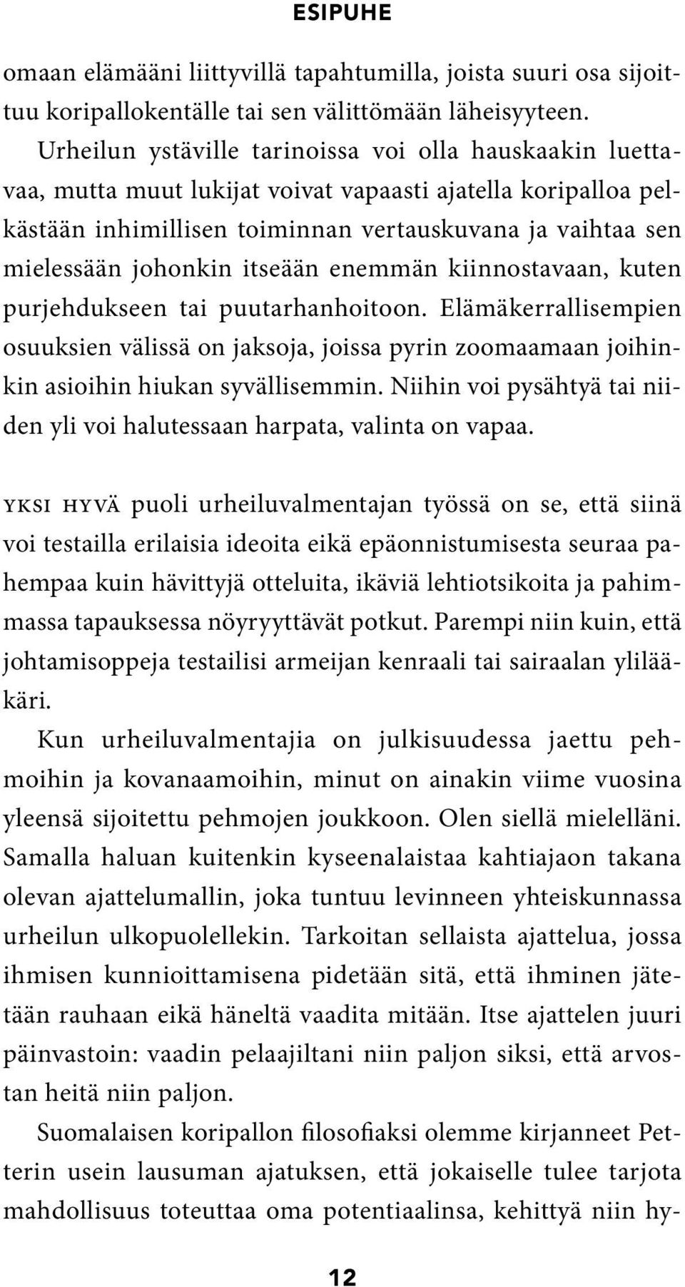 itseään enemmän kiinnostavaan, kuten purjehdukseen tai puutarhanhoitoon. Elämäkerrallisempien osuuksien välissä on jaksoja, joissa pyrin zoomaamaan joihinkin asioi hin hiukan syvällisemmin.