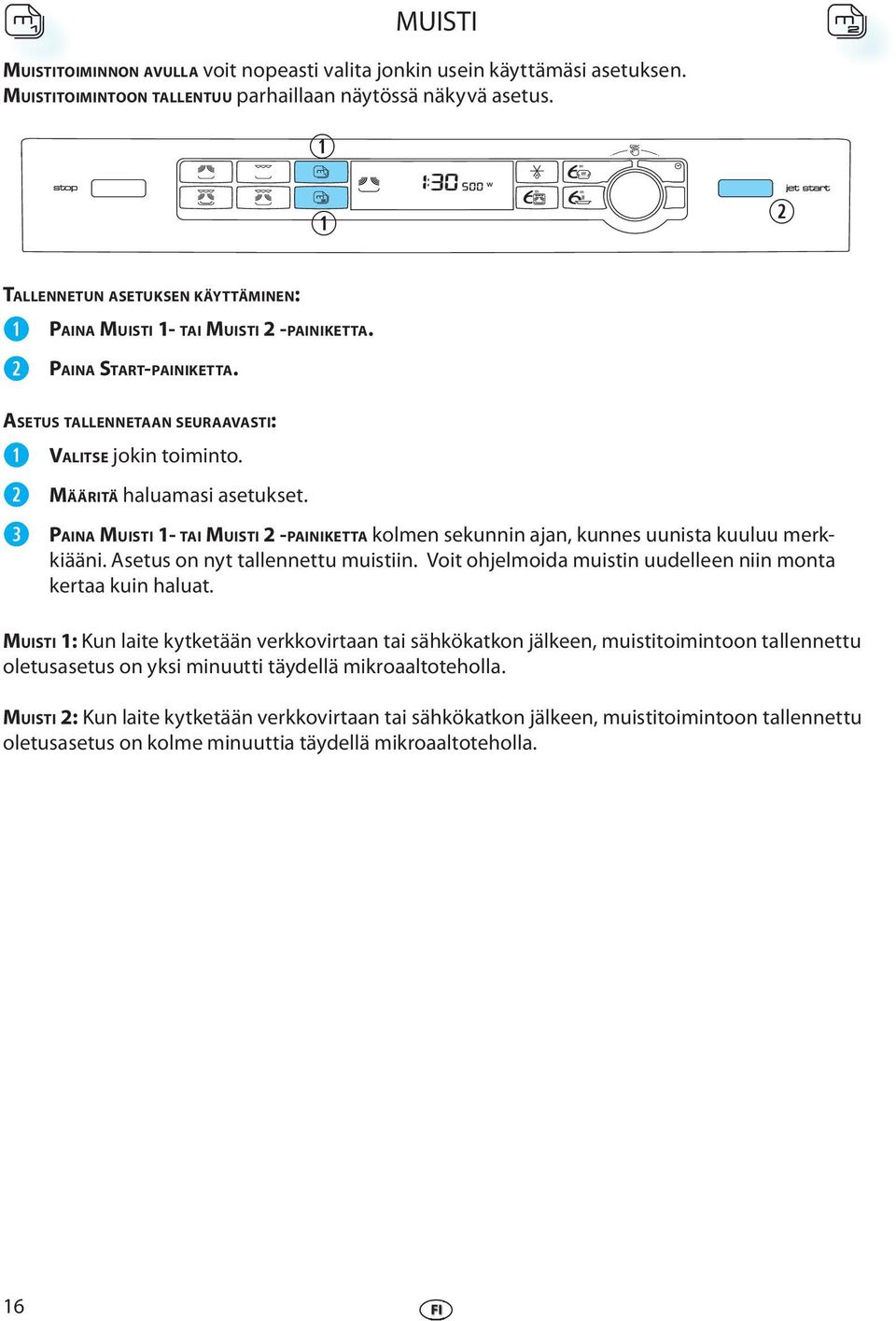 PAINA MUISTI 1- TAI MUISTI 2 -PAINIKETTA kolmn skunnin ajan, kunns uunista kuuluu mrkkiääni. Astus on nyt tallnnttu muistiin. Voit ohjlmoida muistin uudlln niin monta krtaa kuin haluat.