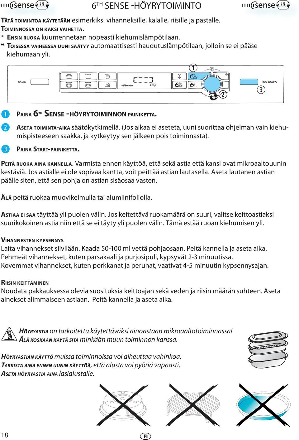 ASETA TOIMINTA-AIKA säätökytkimllä. (Jos aikaa i astta, uuni suorittaa ohjlman vain kihumispistsn saakka, ja kytkytyy sn jälkn pois toiminnasta). PAINA START-PAINIKETTA. PEITÄ RUOKA AINA KANNELLA.