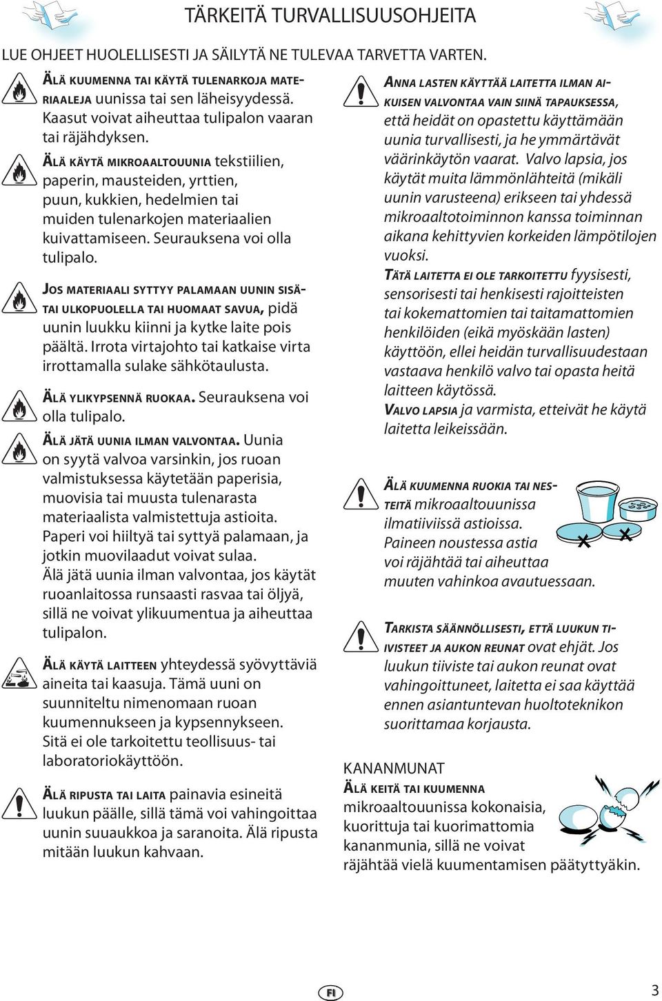Surauksna voi olla tulipalo. JOS MATERIAALI SYTTYY PALAMAAN UUNIN SISÄ- TAI ULKOPUOLELLA TAI HUOMAAT SAVUA, pidä uunin luukku kiinni ja kytk lait pois päältä.