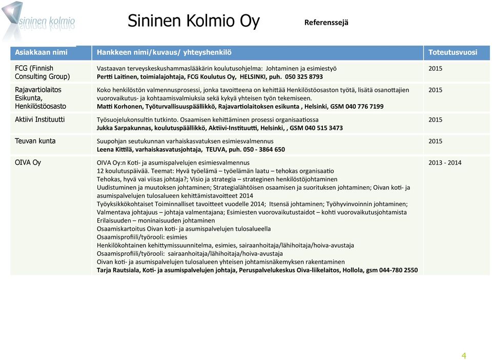 eena on kehi?ää Henkilöstöosaston työtä, lisätä osano?ajien vuorovaikutus- ja kohtaamisvalmiuksia sekä kykyä yhteisen työn tekemiseen.