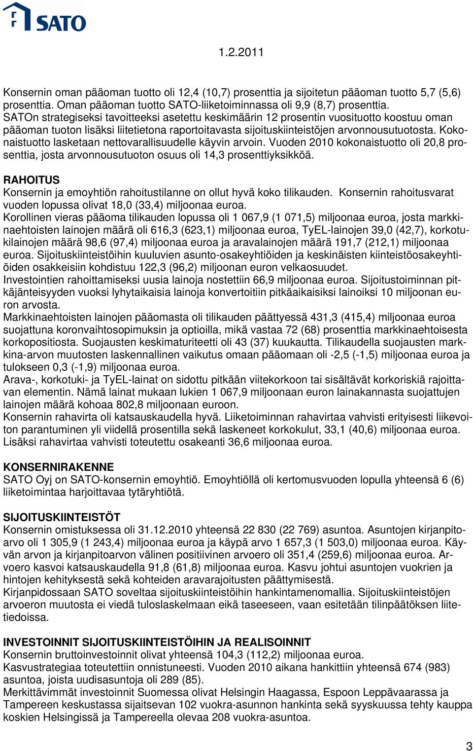 Kokonaistuotto lasketaan nettovarallisuudelle käyvin arvoin. Vuoden 2010 kokonaistuotto oli 20,8 prosenttia, josta arvonnousutuoton osuus oli 14,3 prosenttiyksikköä.