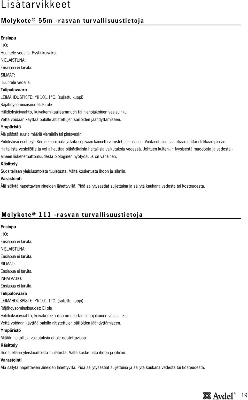 Ympäristö Älä päästä suuria määriä viemäriin tai pintavesiin. Puhdistusmenettelyt: Kerää kaapimalla ja laita sopivaan kannella varustettuun astiaan. Vuotanut aine saa aikaan erittäin liukkaan pinnan.