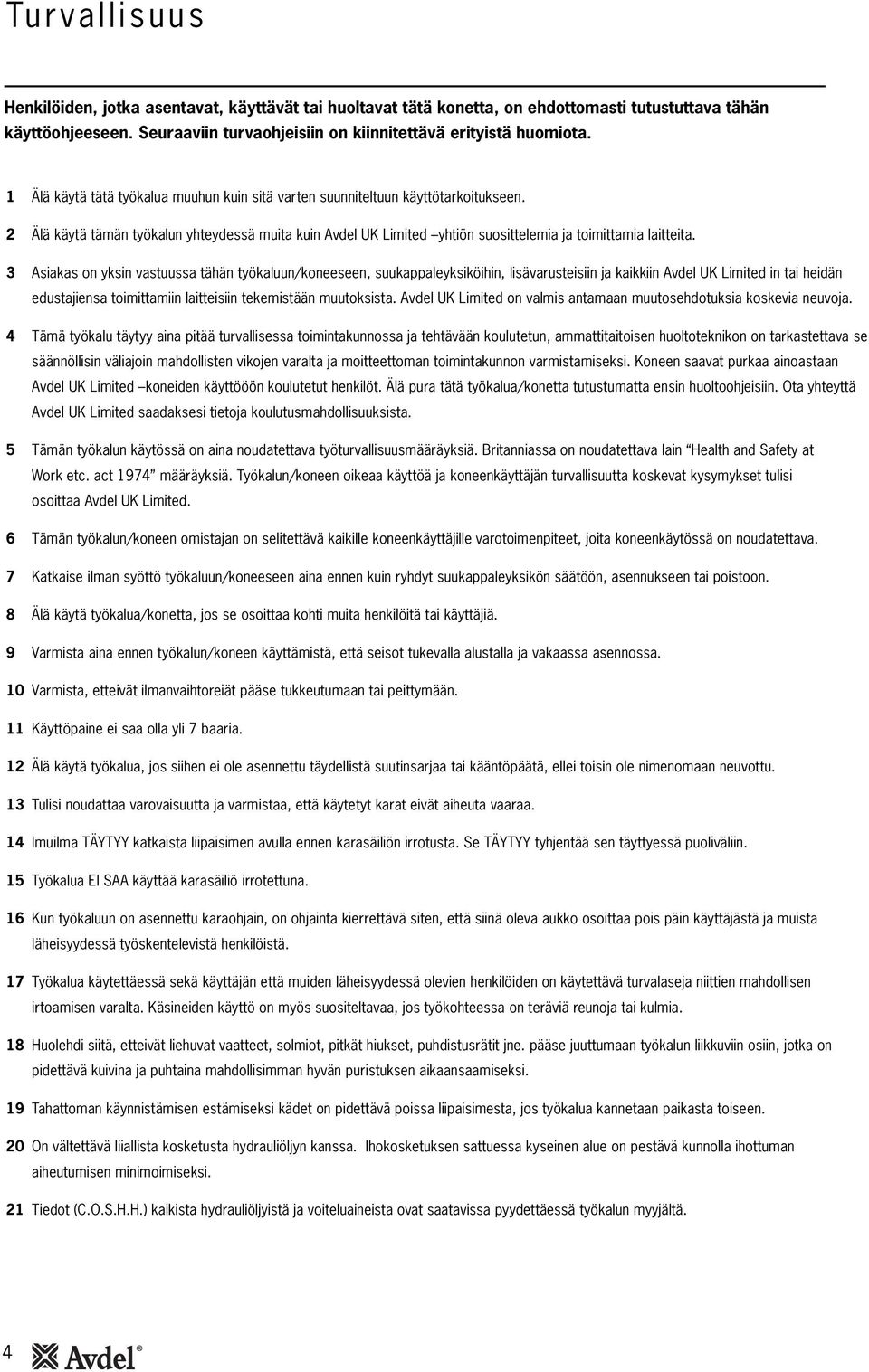 3 Asiakas on yksin vastuussa tähän työkaluun/koneeseen, suukappaleyksiköihin, lisävarusteisiin ja kaikkiin Avdel UK Limited in tai heidän edustajiensa toimittamiin laitteisiin tekemistään muutoksista.