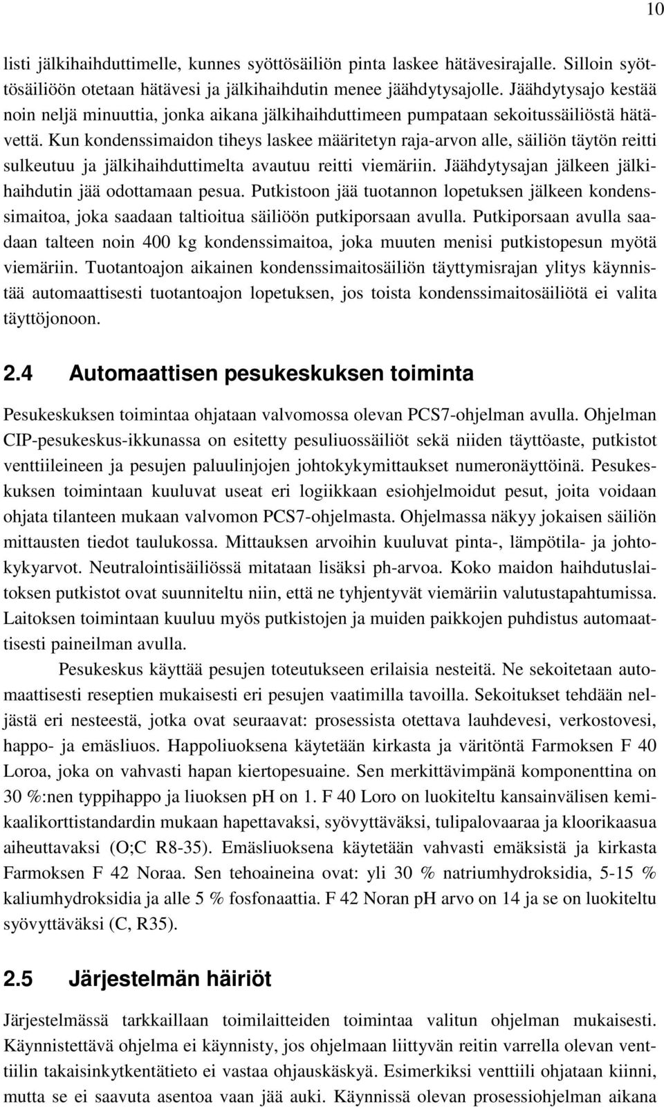 Kun kondenssimaidon tiheys laskee määritetyn raja-arvon alle, säiliön täytön reitti sulkeutuu ja jälkihaihduttimelta avautuu reitti viemäriin.