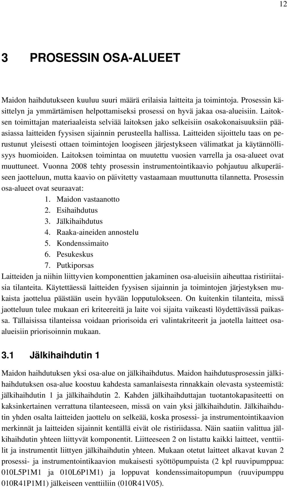 Laitteiden sijoittelu taas on perustunut yleisesti ottaen toimintojen loogiseen järjestykseen välimatkat ja käytännöllisyys huomioiden.