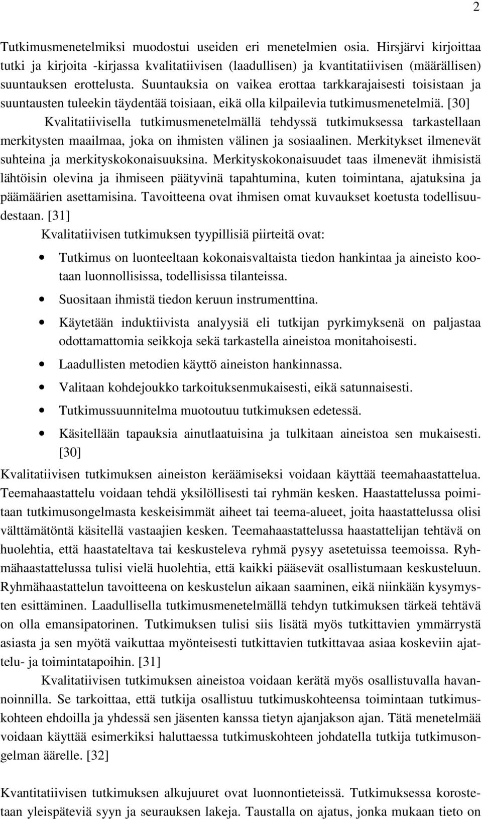 [30] Kvalitatiivisella tutkimusmenetelmällä tehdyssä tutkimuksessa tarkastellaan merkitysten maailmaa, joka on ihmisten välinen ja sosiaalinen.