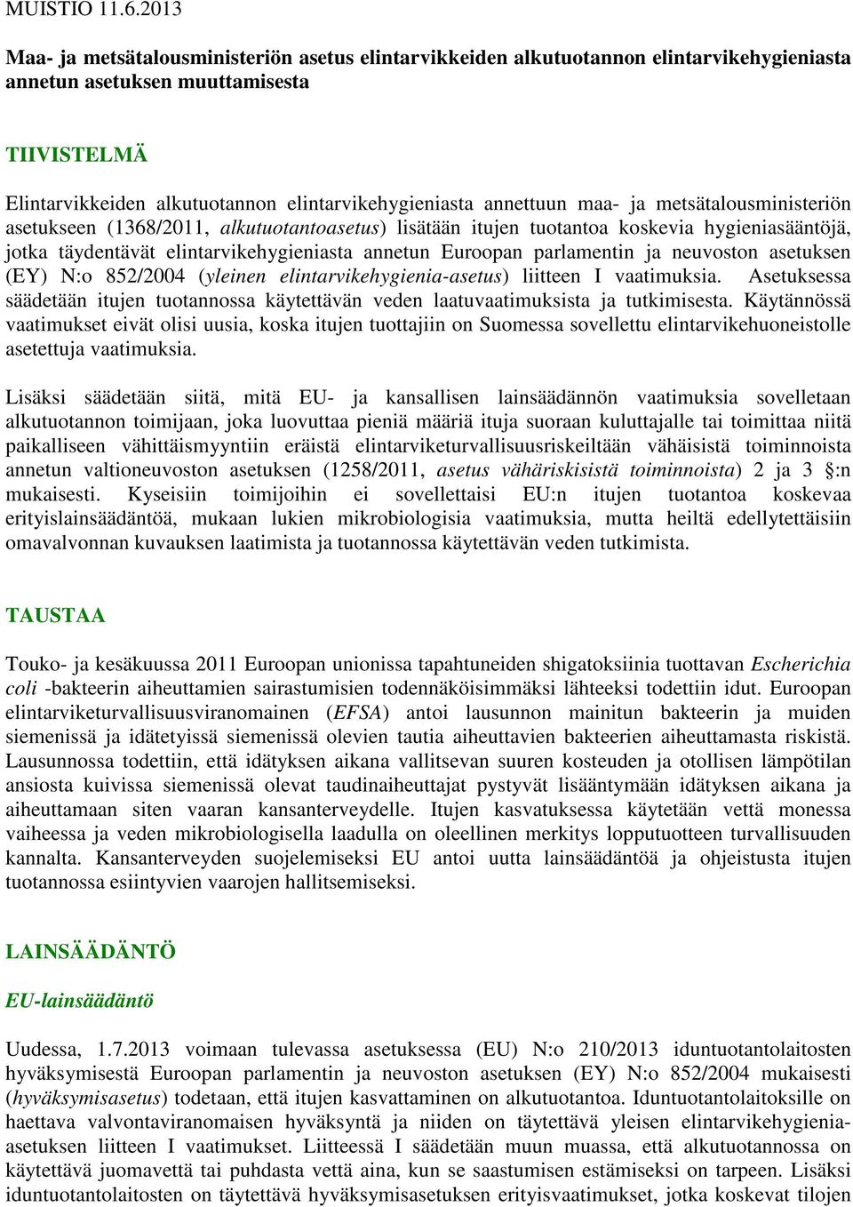 annettuun maa- ja metsätalousministeriön asetukseen (1368/2011, alkutuotantoasetus) lisätään itujen tuotantoa koskevia hygieniasääntöjä, jotka täydentävät elintarvikehygieniasta annetun Euroopan