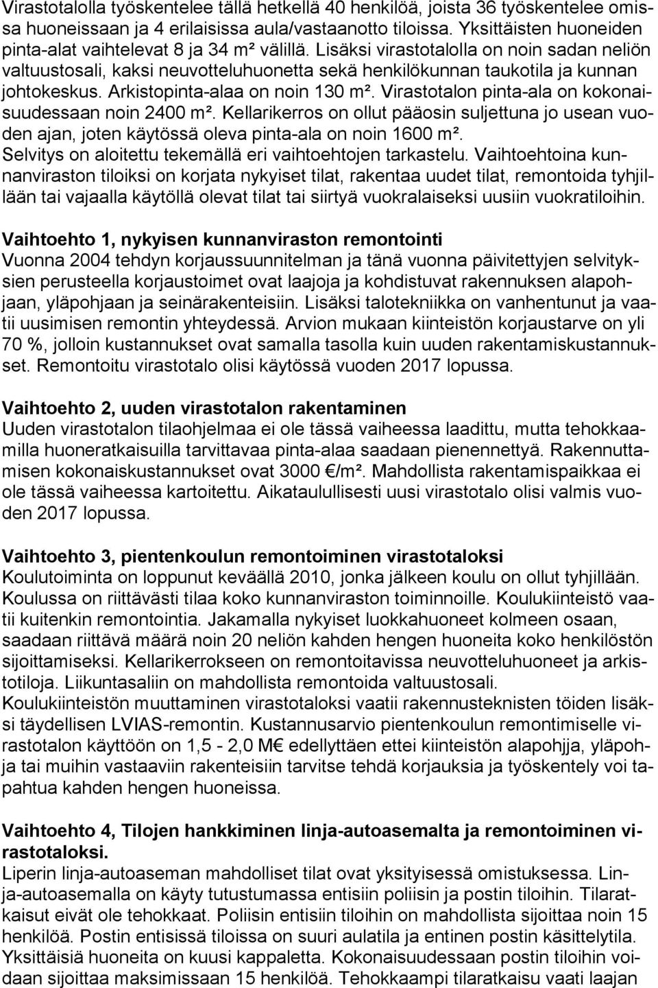 Lisäksi virastotalolla on noin sadan neliön val tuus to sa li, kaksi neuvotteluhuonetta sekä henkilökunnan taukotila ja kunnan joh to kes kus. Arkistopinta-alaa on noin 130 m².