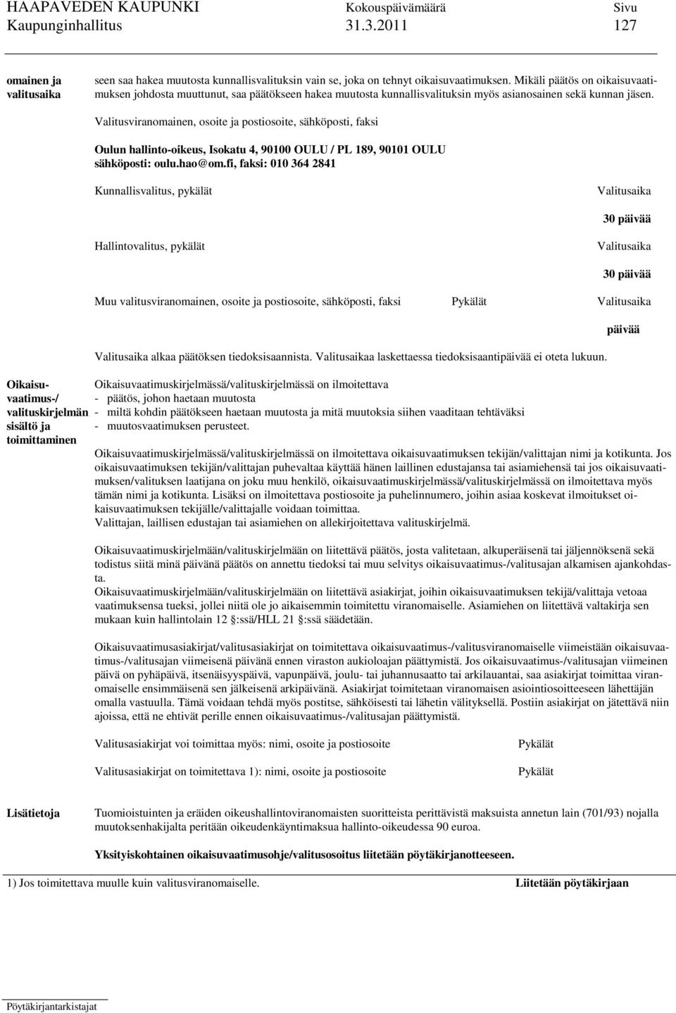 Valitusviranomainen, osoite ja postiosoite, sähköposti, faksi Oulun hallinto-oikeus, Isokatu 4, 90100 OULU / PL 189, 90101 OULU sähköposti: oulu.hao@om.