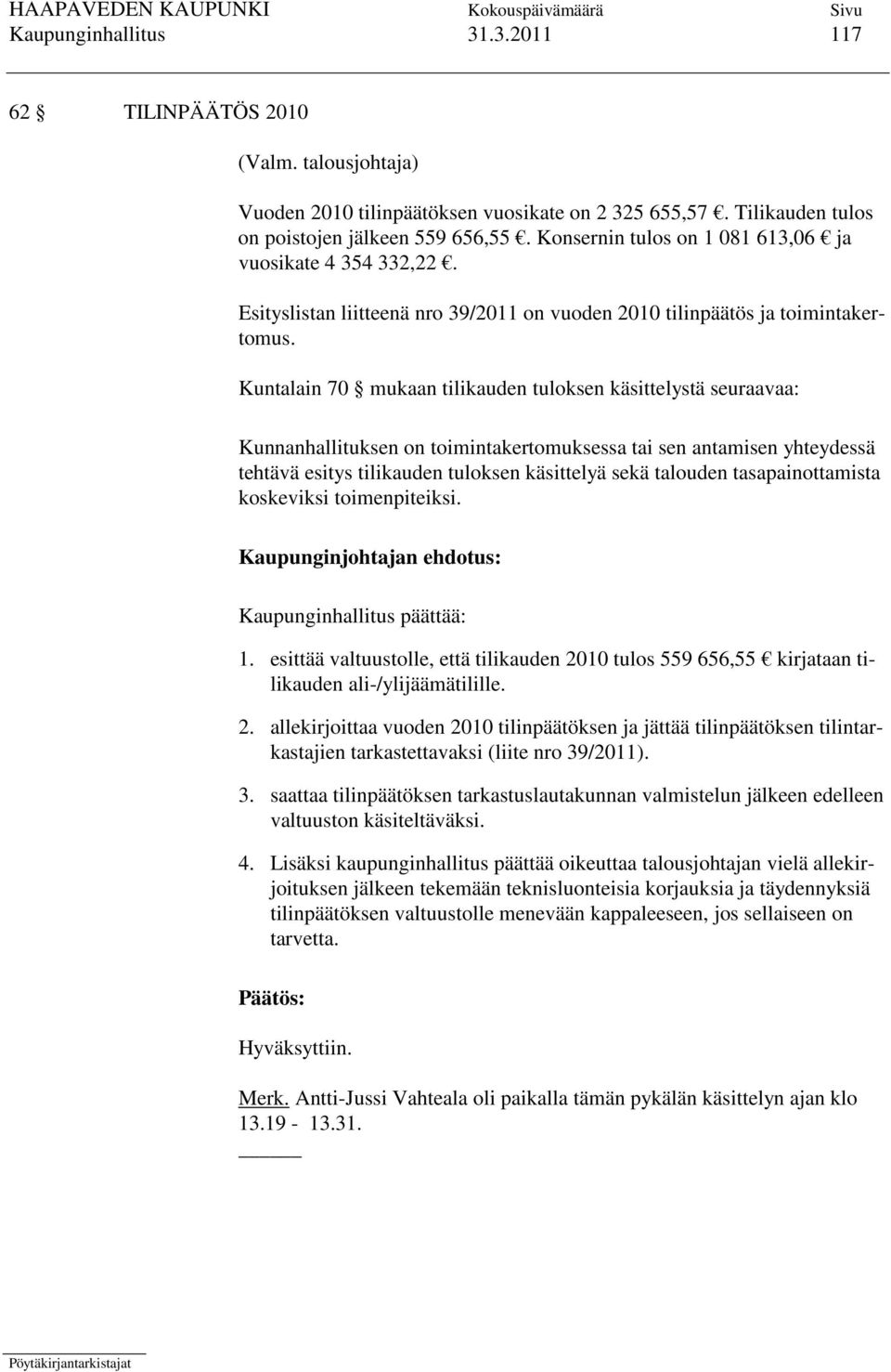 Kuntalain 70 mukaan tilikauden tuloksen käsittelystä seuraavaa: Kunnanhallituksen on toimintakertomuksessa tai sen antamisen yhteydessä tehtävä esitys tilikauden tuloksen käsittelyä sekä talouden