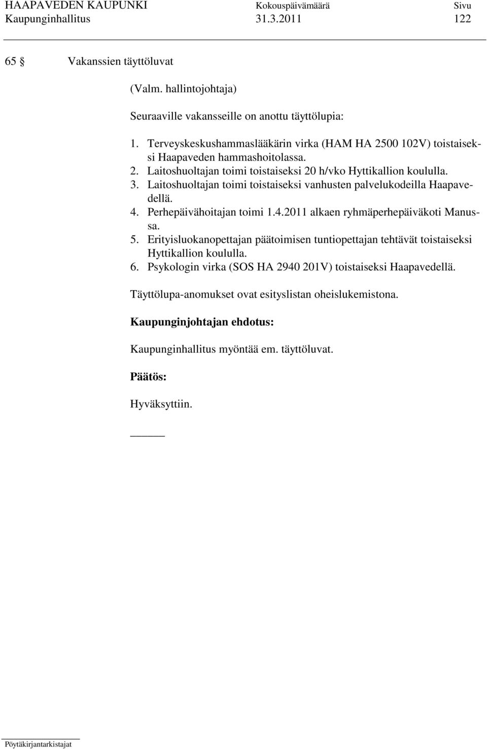 Laitoshuoltajan toimi toistaiseksi vanhusten palvelukodeilla Haapavedellä. 4. Perhepäivähoitajan toimi 1.4.2011 alkaen ryhmäperhepäiväkoti Manussa. 5.