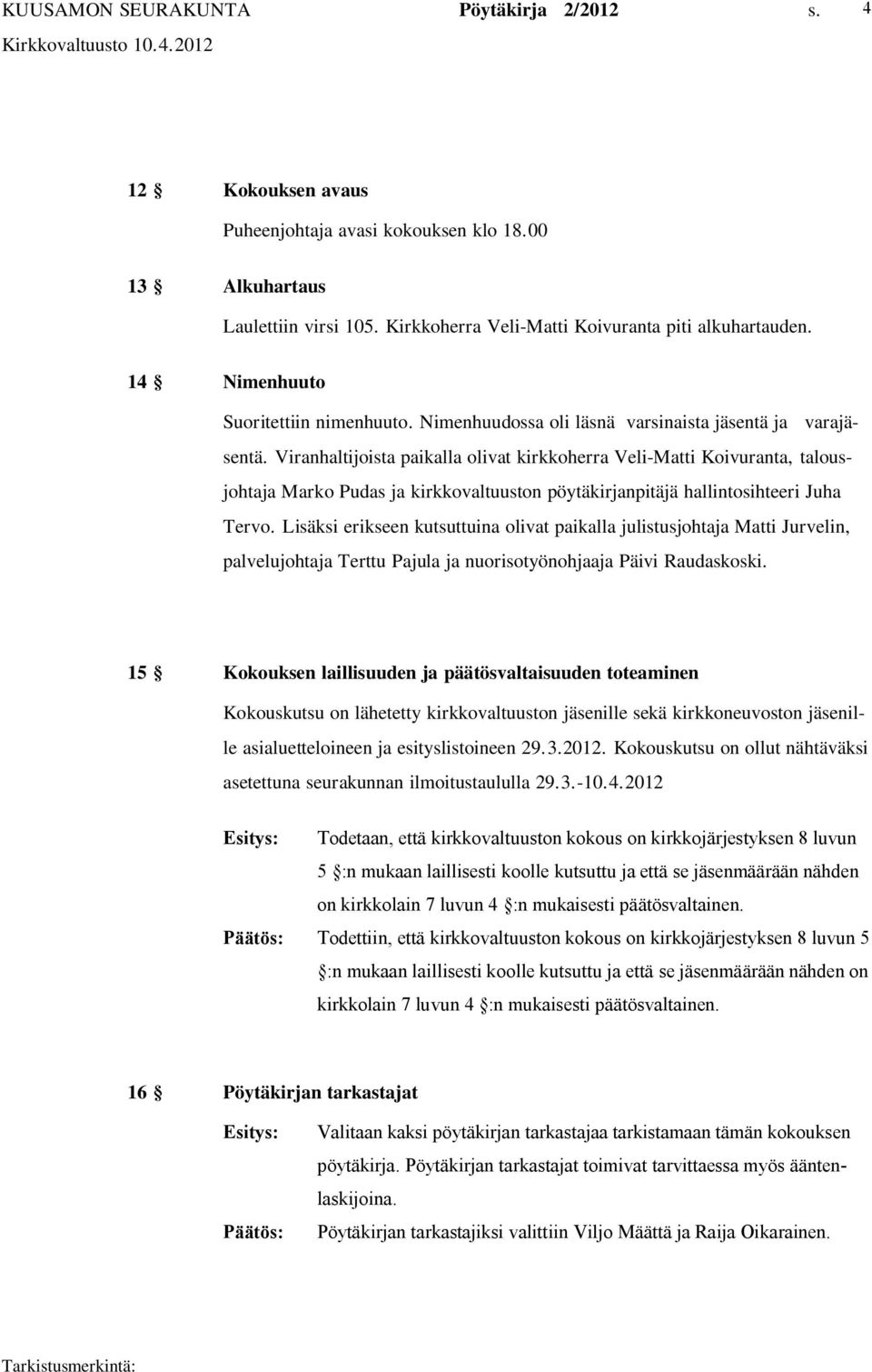 Viranhaltijoista paikalla olivat kirkkoherra Veli Matti Koivuranta, talousjohtaja Marko Pudas ja kirkkovaltuuston pöytäkirjanpitäjä hallintosihteeri Juha Tervo.