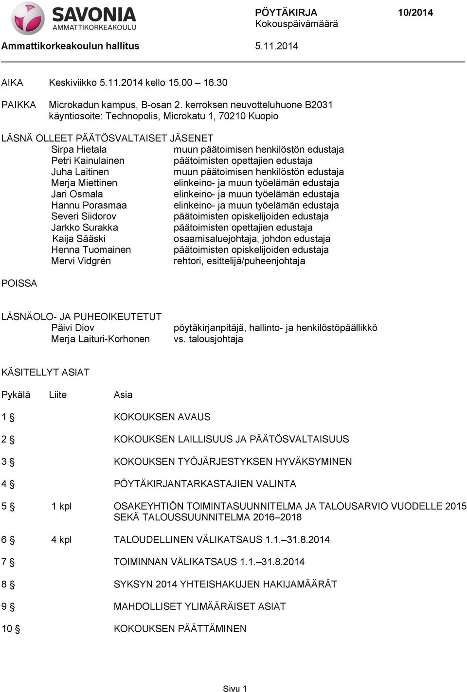 päätoimisten opettajien edustaja Juha Laitinen muun päätoimisen henkilöstön edustaja Merja Miettinen elinkeino- ja muun työelämän edustaja Jari Osmala elinkeino- ja muun työelämän edustaja Hannu