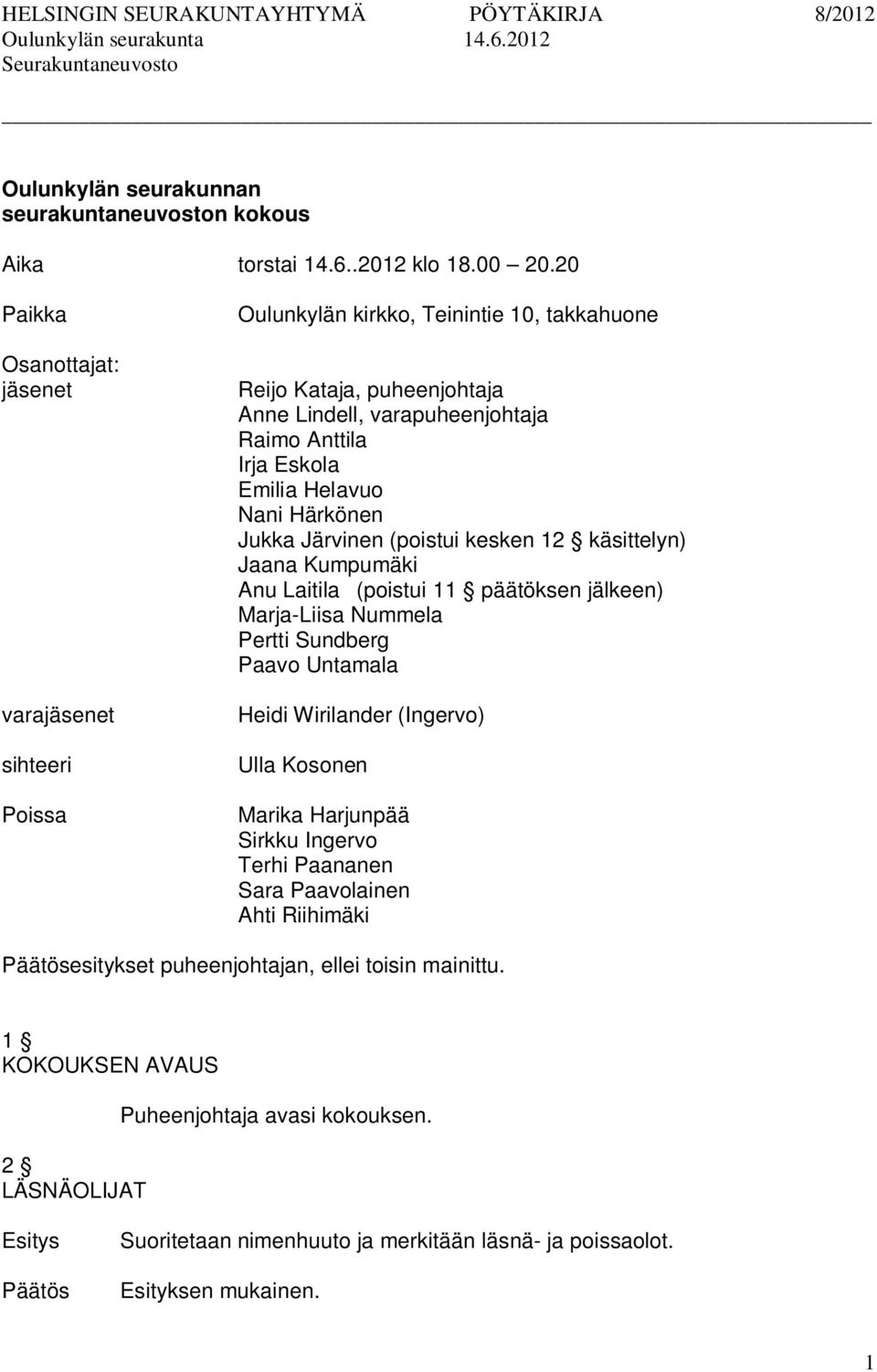 Eskola Emilia Helavuo Nani Härkönen Jukka Järvinen (poistui kesken 12 käsittelyn) Jaana Kumpumäki Anu Laitila (poistui 11 päätöksen jälkeen) Marja-Liisa Nummela Pertti Sundberg Paavo