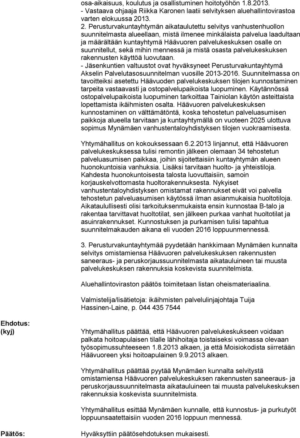 Perusturvakuntayhtymän aikataulutettu selvitys vanhustenhuollon suunnitelmasta alueellaan, mistä ilmenee minkälaista palvelua laadultaan ja määrältään kuntayhtymä Häävuoren palvelukeskuksen osalle on