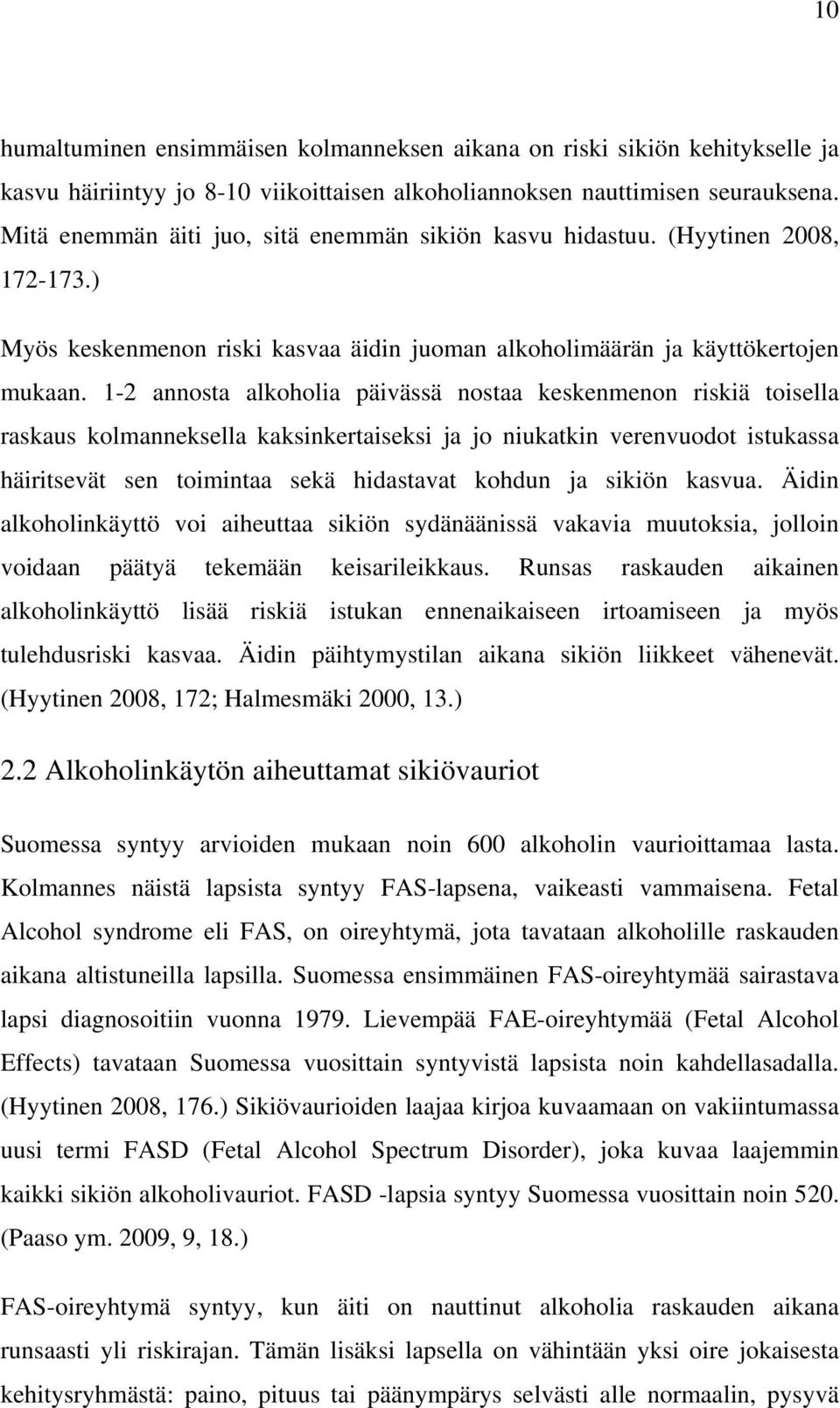 1-2 annosta alkoholia päivässä nostaa keskenmenon riskiä toisella raskaus kolmanneksella kaksinkertaiseksi ja jo niukatkin verenvuodot istukassa häiritsevät sen toimintaa sekä hidastavat kohdun ja