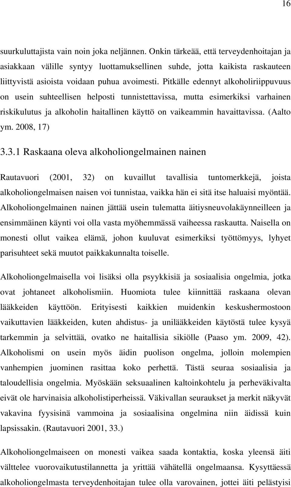 Pitkälle edennyt alkoholiriippuvuus on usein suhteellisen helposti tunnistettavissa, mutta esimerkiksi varhainen riskikulutus ja alkoholin haitallinen käyttö on vaikeammin havaittavissa. (Aalto ym.