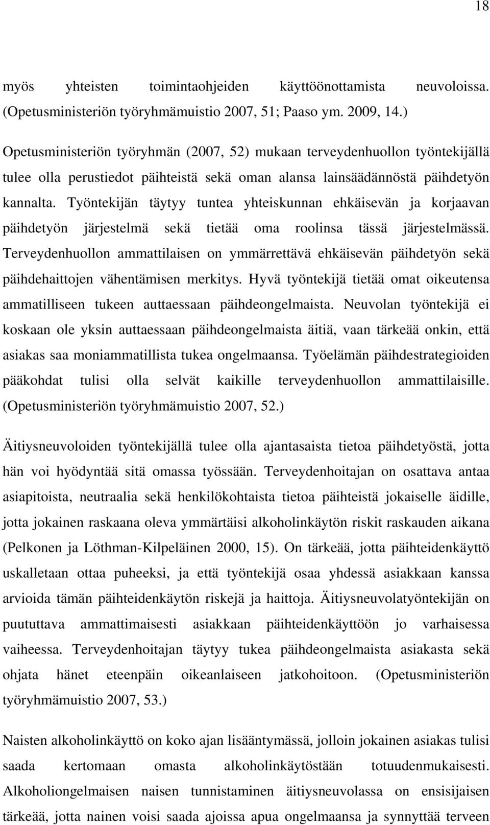 Työntekijän täytyy tuntea yhteiskunnan ehkäisevän ja korjaavan päihdetyön järjestelmä sekä tietää oma roolinsa tässä järjestelmässä.