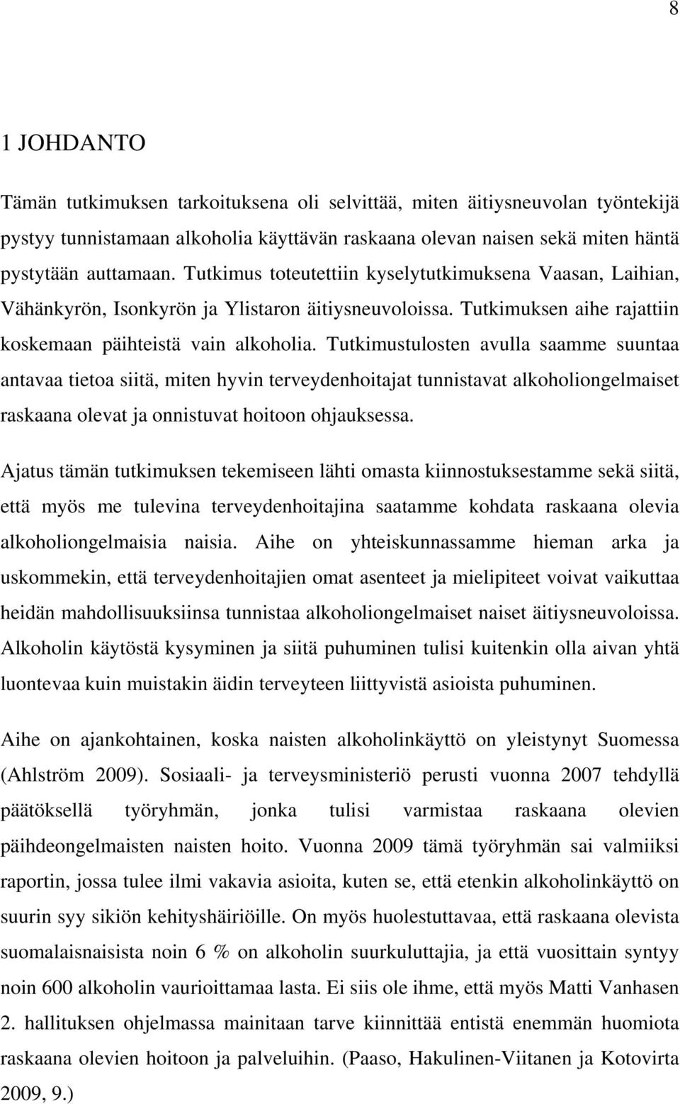 Tutkimustulosten avulla saamme suuntaa antavaa tietoa siitä, miten hyvin terveydenhoitajat tunnistavat alkoholiongelmaiset raskaana olevat ja onnistuvat hoitoon ohjauksessa.