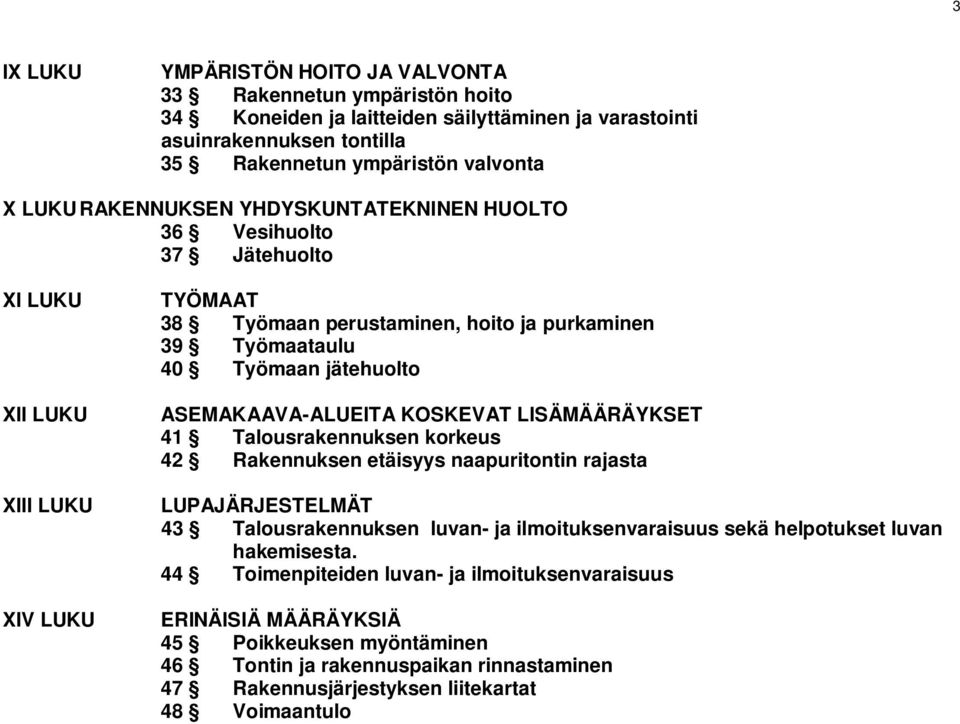 ASEMAKAAVA-ALUEITA KOSKEVAT LISÄMÄÄRÄYKSET 41 Talousrakennuksen korkeus 42 Rakennuksen etäisyys naapuritontin rajasta LUPAJÄRJESTELMÄT 43 Talousrakennuksen luvan- ja ilmoituksenvaraisuus sekä