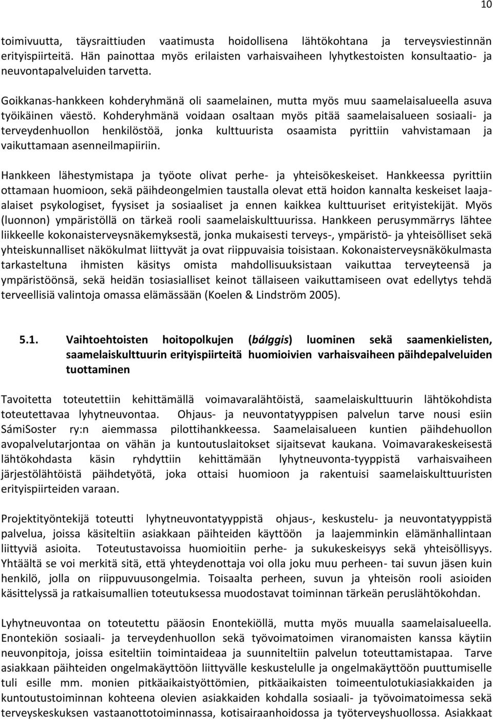 Goikkanas-hankkeen kohderyhmänä oli saamelainen, mutta myös muu saamelaisalueella asuva työikäinen väestö.