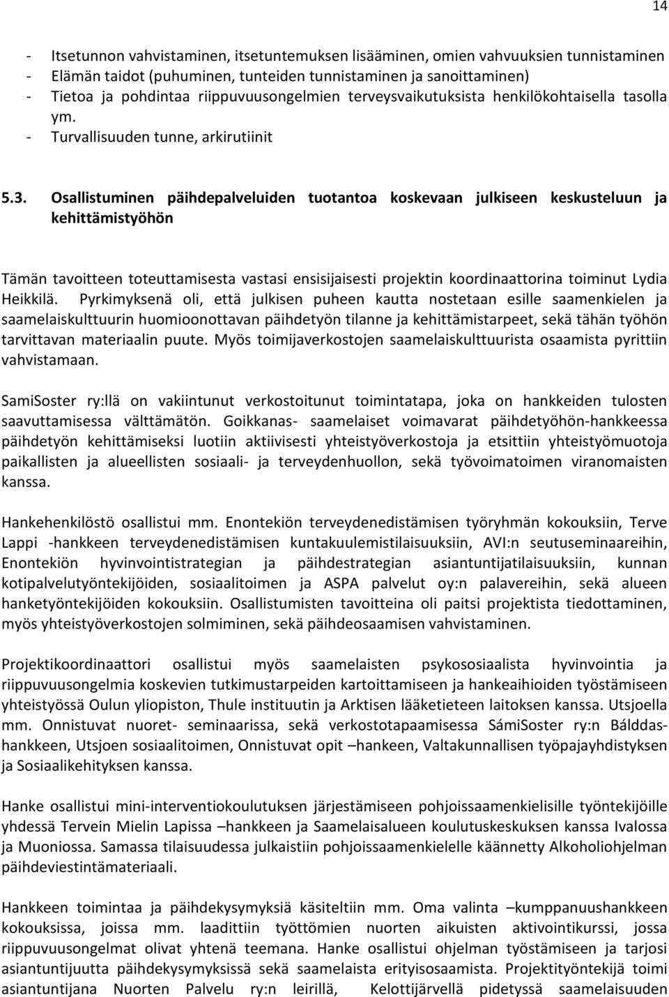 Osallistuminen päihdepalveluiden tuotantoa koskevaan julkiseen keskusteluun ja kehittämistyöhön Tämän tavoitteen toteuttamisesta vastasi ensisijaisesti projektin koordinaattorina toiminut Lydia