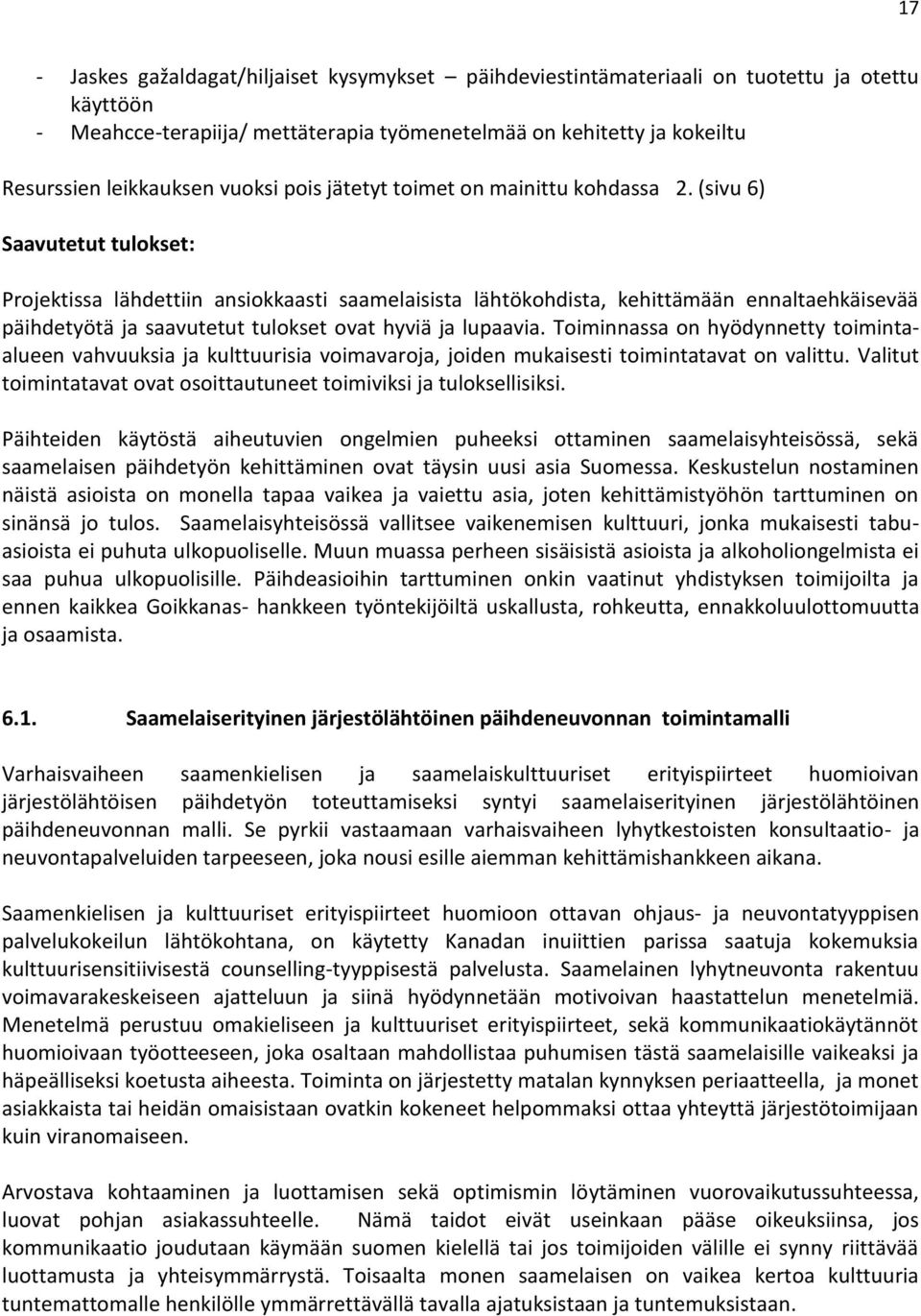 (sivu 6) Saavutetut tulokset: Projektissa lähdettiin ansiokkaasti saamelaisista lähtökohdista, kehittämään ennaltaehkäisevää päihdetyötä ja saavutetut tulokset ovat hyviä ja lupaavia.