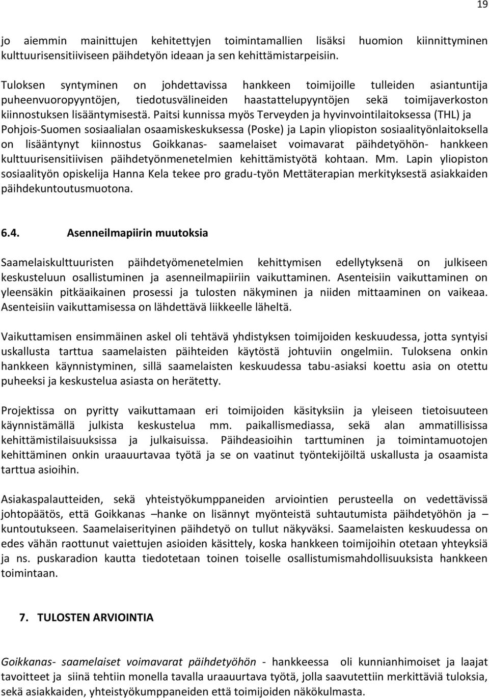 Paitsi kunnissa myös Terveyden ja hyvinvointilaitoksessa (THL) ja Pohjois-Suomen sosiaalialan osaamiskeskuksessa (Poske) ja Lapin yliopiston sosiaalityönlaitoksella on lisääntynyt kiinnostus