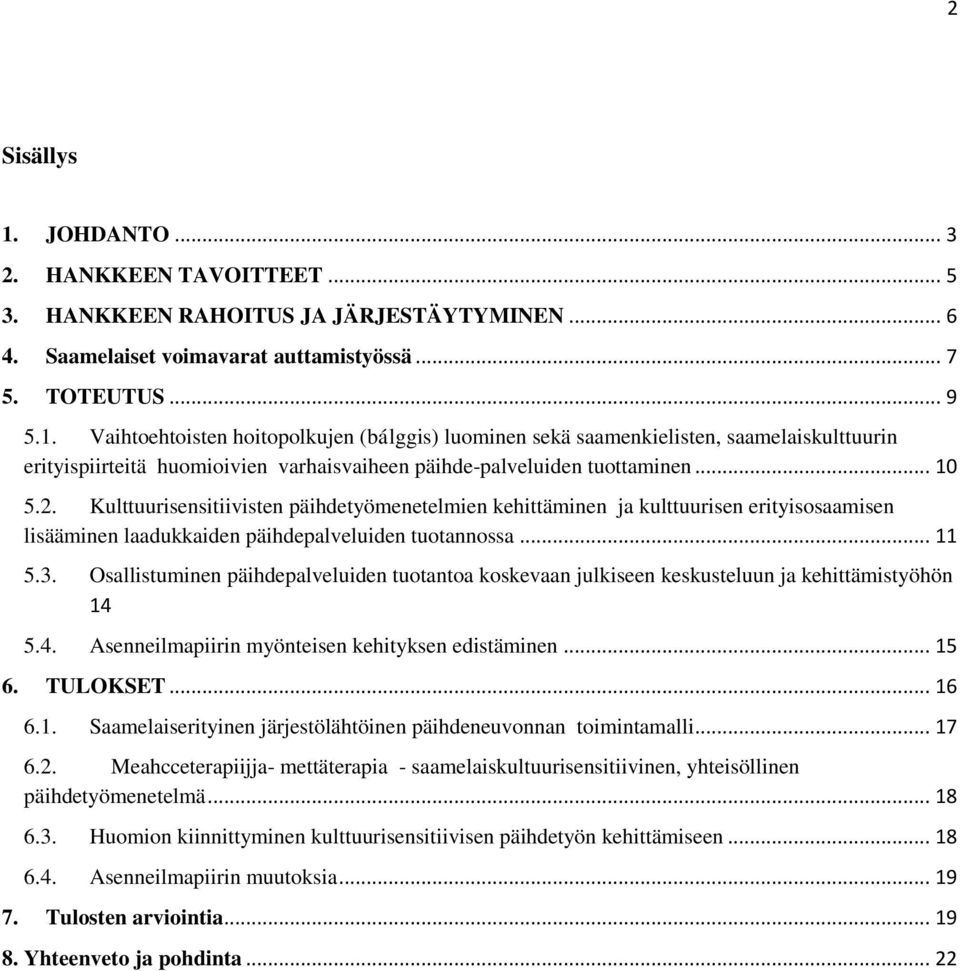 Osallistuminen päihdepalveluiden tuotantoa koskevaan julkiseen keskusteluun ja kehittämistyöhön 14 5.4. Asenneilmapiirin myönteisen kehityksen edistäminen... 15 6. TULOKSET... 16 6.1. Saamelaiserityinen järjestölähtöinen päihdeneuvonnan toimintamalli.