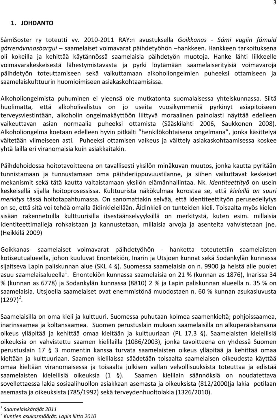 Hanke lähti liikkeelle voimavarakeskeisestä lähestymistavasta ja pyrki löytämään saamelaiserityisiä voimavaroja päihdetyön toteuttamiseen sekä vaikuttamaan alkoholiongelmien puheeksi ottamiseen ja