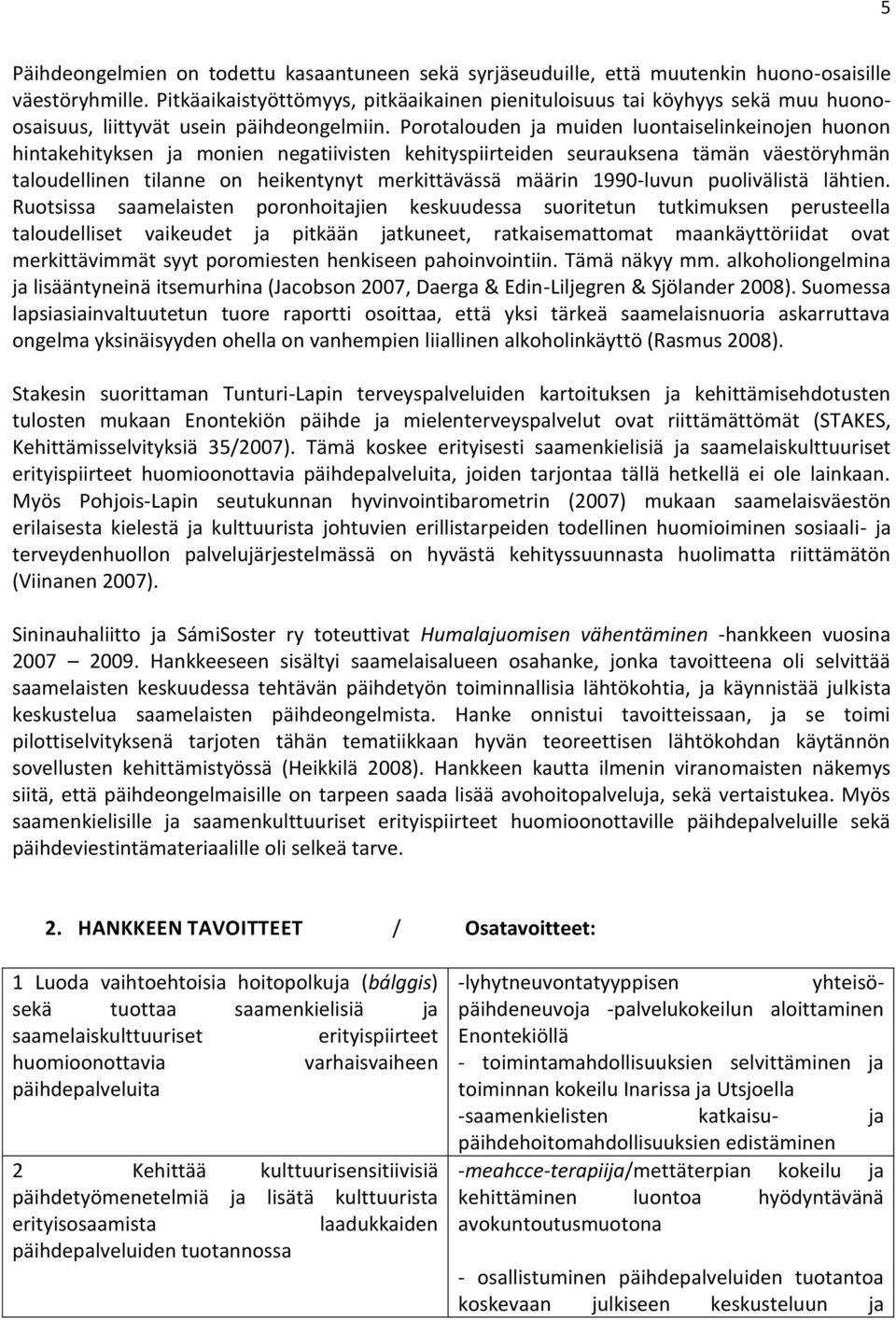 Porotalouden ja muiden luontaiselinkeinojen huonon hintakehityksen ja monien negatiivisten kehityspiirteiden seurauksena tämän väestöryhmän taloudellinen tilanne on heikentynyt merkittävässä määrin