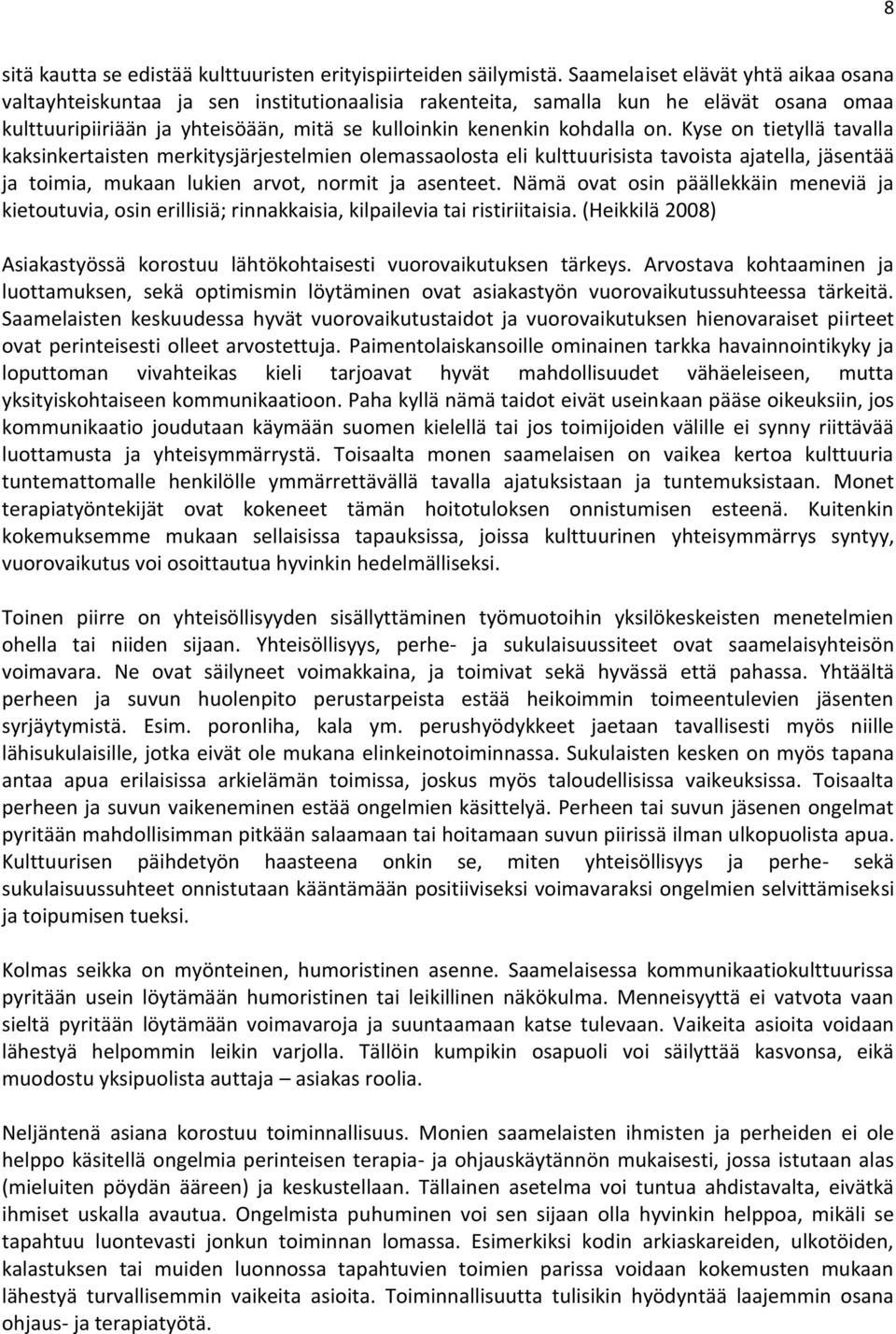 Kyse on tietyllä tavalla kaksinkertaisten merkitysjärjestelmien olemassaolosta eli kulttuurisista tavoista ajatella, jäsentää ja toimia, mukaan lukien arvot, normit ja asenteet.