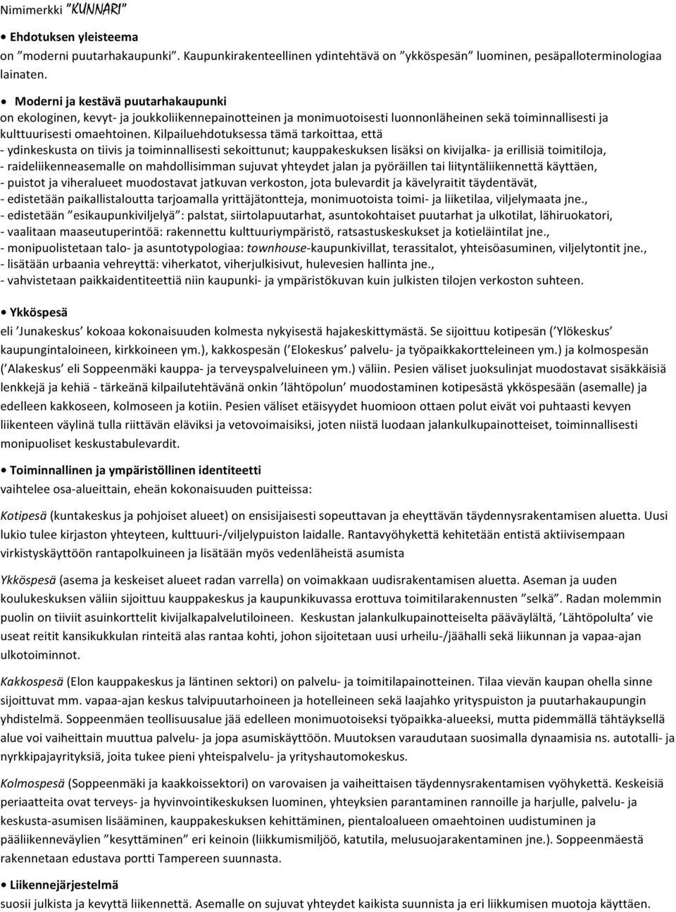 Kilpailuehdotuksessa tämä tarkoittaa, että - ydinkeskusta on tiivis ja toiminnallisesti sekoittunut; kauppakeskuksen lisäksi on kivijalka- ja erillisiä toimitiloja, - raideliikenneasemalle on