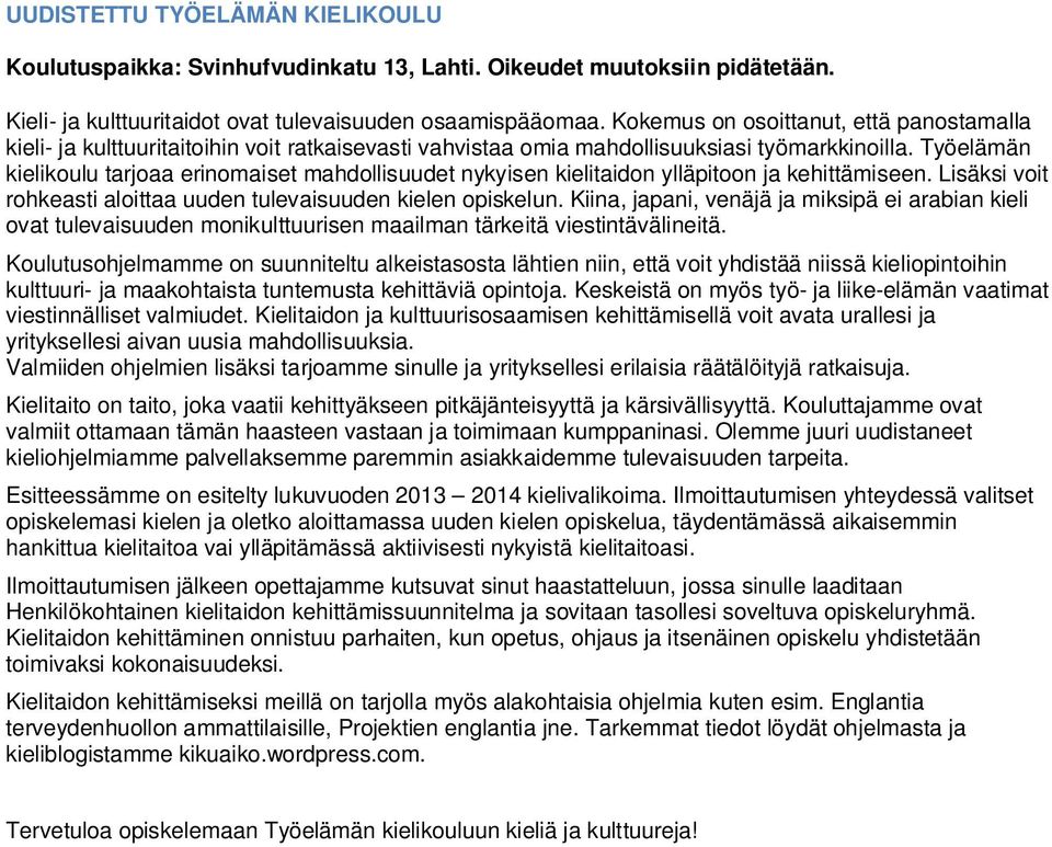 Työelämän kielikoulu tarjoaa erinomaiset mahdollisuudet nykyisen kielitaidon ylläpitoon ja kehittämiseen. Lisäksi voit rohkeasti aloittaa uuden tulevaisuuden kielen opiskelun.