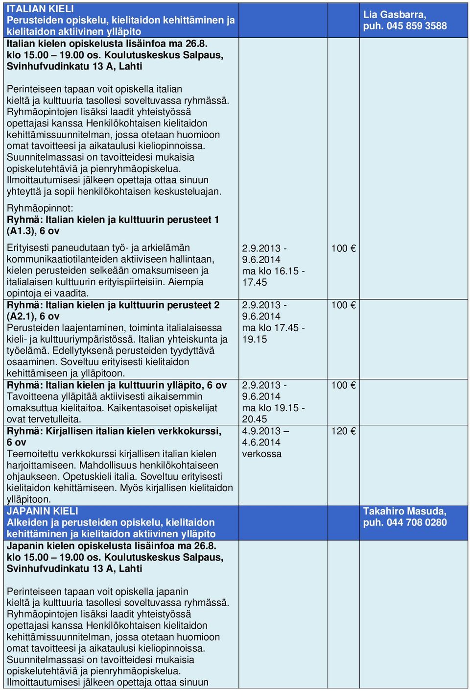 Aiempia opintoja ei vaadita. Ryhmä: Italian kielen ja kulttuurin perusteet 2 (A2.1), Perusteiden laajentaminen, toiminta italialaisessa kieli- ja kulttuuriympäristössä.