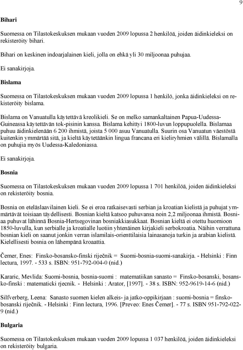 Bislama on Vanuatulla käytettävä kreolikieli. Se on melko samankaltainen Papua-Uudessa- Guineassa käytettävän tok-pisinin kanssa. Bislama kehittyi 1800-luvun loppupuolella.