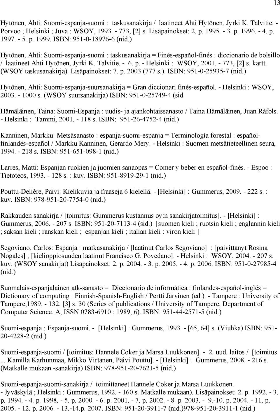 p. - Helsinki : WSOY, 2001. - 773, [2] s. kartt. (WSOY taskusanakirja). Lisäpainokset: 7. p. 2003 (777 s.). ISBN: 951-0-25935-7 (nid.