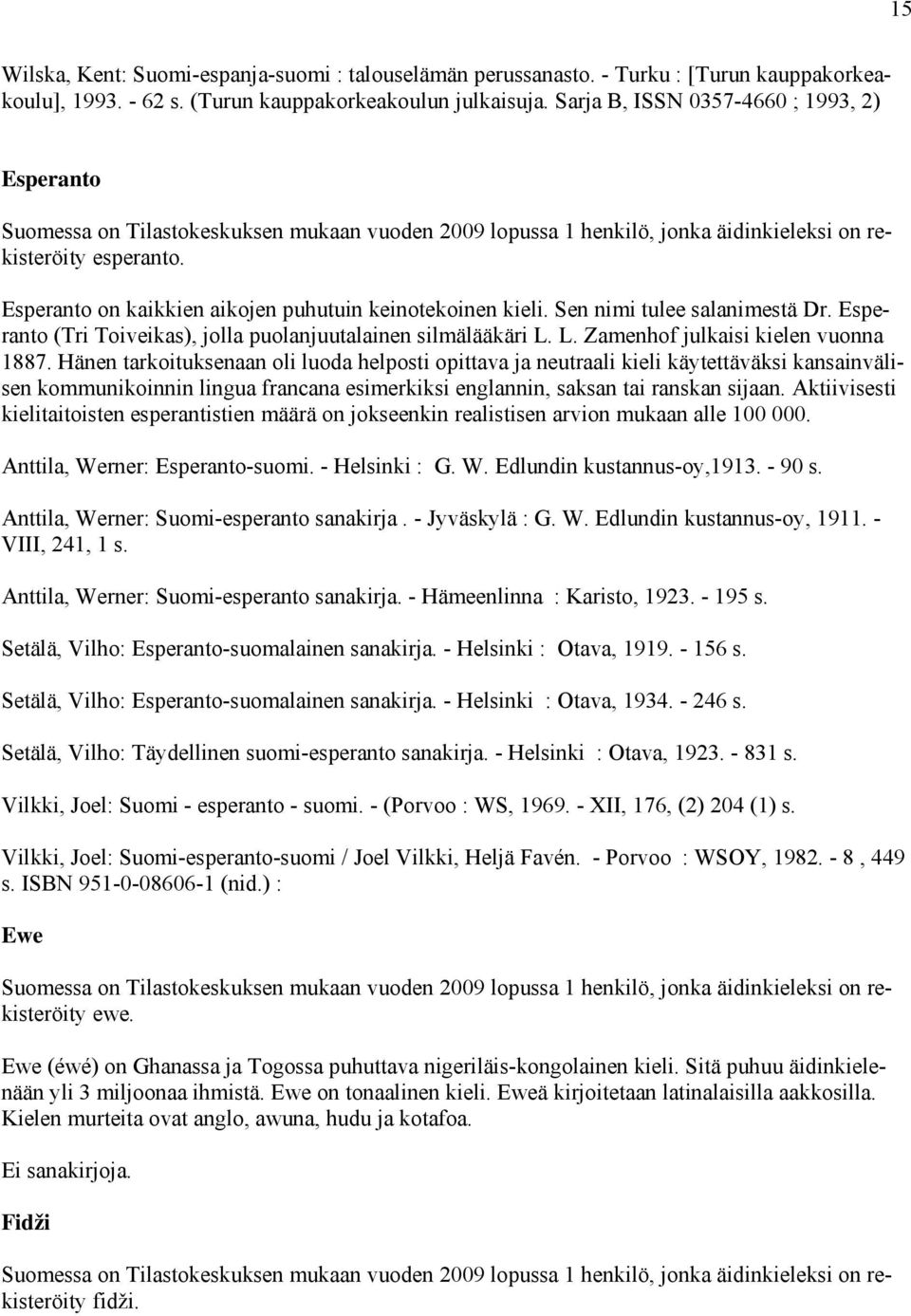 Esperanto on kaikkien aikojen puhutuin keinotekoinen kieli. Sen nimi tulee salanimestä Dr. Esperanto (Tri Toiveikas), jolla puolanjuutalainen silmälääkäri L. L. Zamenhof julkaisi kielen vuonna 1887.